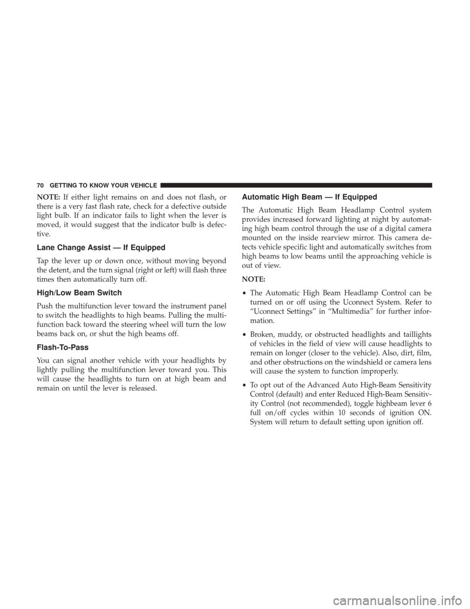 JEEP GRAND CHEROKEE 2017 WK2 / 4.G Owners Manual NOTE:If either light remains on and does not flash, or
there is a very fast flash rate, check for a defective outside
light bulb. If an indicator fails to light when the lever is
moved, it would sugge