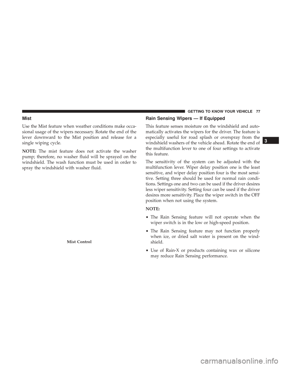 JEEP GRAND CHEROKEE 2017 WK2 / 4.G Manual PDF Mist
Use the Mist feature when weather conditions make occa-
sional usage of the wipers necessary. Rotate the end of the
lever downward to the Mist position and release for a
single wiping cycle.
NOTE JEEP GRAND CHEROKEE 2017 WK2 / 4.G Manual PDF Mist
Use the Mist feature when weather conditions make occa-
sional usage of the wipers necessary. Rotate the end of the
lever downward to the Mist position and release for a
single wiping cycle.
NOTE