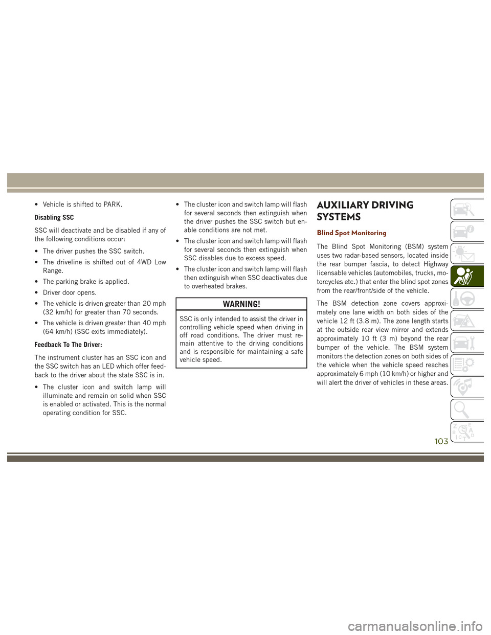 JEEP GRAND CHEROKEE 2017 WK2 / 4.G User Guide • Vehicle is shifted to PARK.
Disabling SSC
SSC will deactivate and be disabled if any of
the following conditions occur:
• The driver pushes the SSC switch.
• The driveline is shifted out of 4W JEEP GRAND CHEROKEE 2017 WK2 / 4.G User Guide • Vehicle is shifted to PARK.
Disabling SSC
SSC will deactivate and be disabled if any of
the following conditions occur:
• The driver pushes the SSC switch.
• The driveline is shifted out of 4W