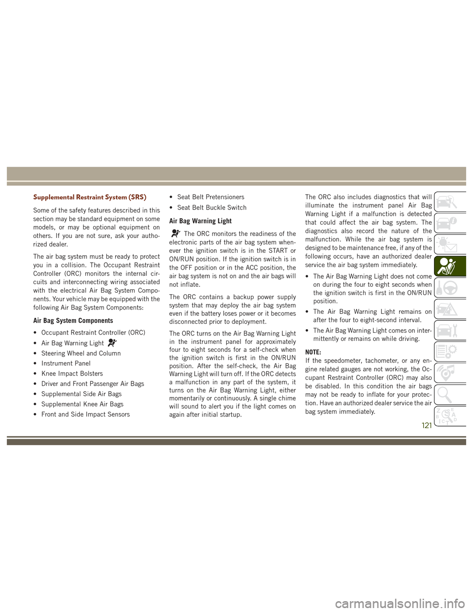 JEEP GRAND CHEROKEE 2017 WK2 / 4.G User Guide Supplemental Restraint System (SRS)
Some of the safety features described in this
section may be standard equipment on some
models, or may be optional equipment on
others. If you are not sure, ask you JEEP GRAND CHEROKEE 2017 WK2 / 4.G User Guide Supplemental Restraint System (SRS)
Some of the safety features described in this
section may be standard equipment on some
models, or may be optional equipment on
others. If you are not sure, ask you