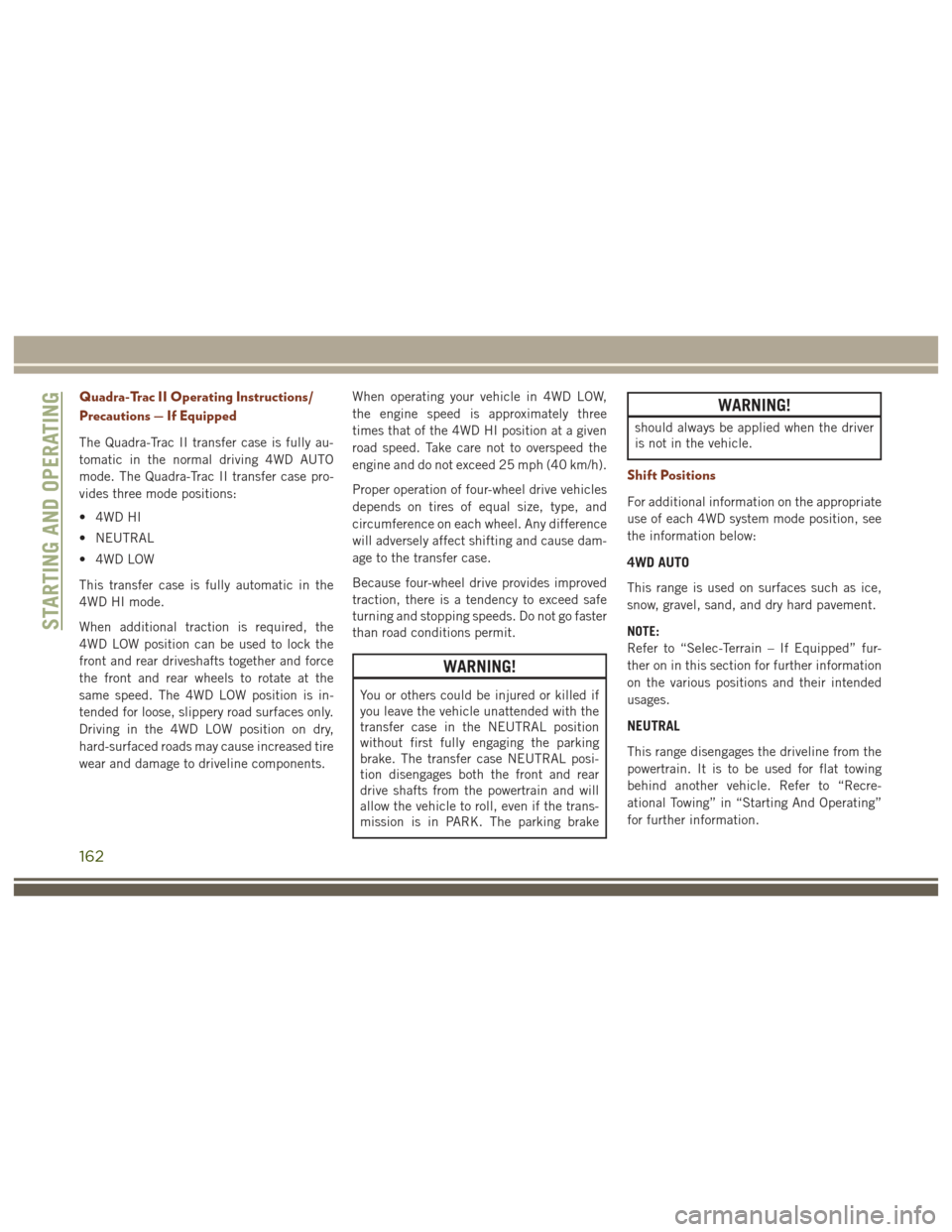 JEEP GRAND CHEROKEE 2017 WK2 / 4.G User Guide Quadra-Trac II Operating Instructions/
Precautions — If Equipped
The Quadra-Trac II transfer case is fully au-
tomatic in the normal driving 4WD AUTO
mode. The Quadra-Trac II transfer case pro-
vide JEEP GRAND CHEROKEE 2017 WK2 / 4.G User Guide Quadra-Trac II Operating Instructions/
Precautions — If Equipped
The Quadra-Trac II transfer case is fully au-
tomatic in the normal driving 4WD AUTO
mode. The Quadra-Trac II transfer case pro-
vide