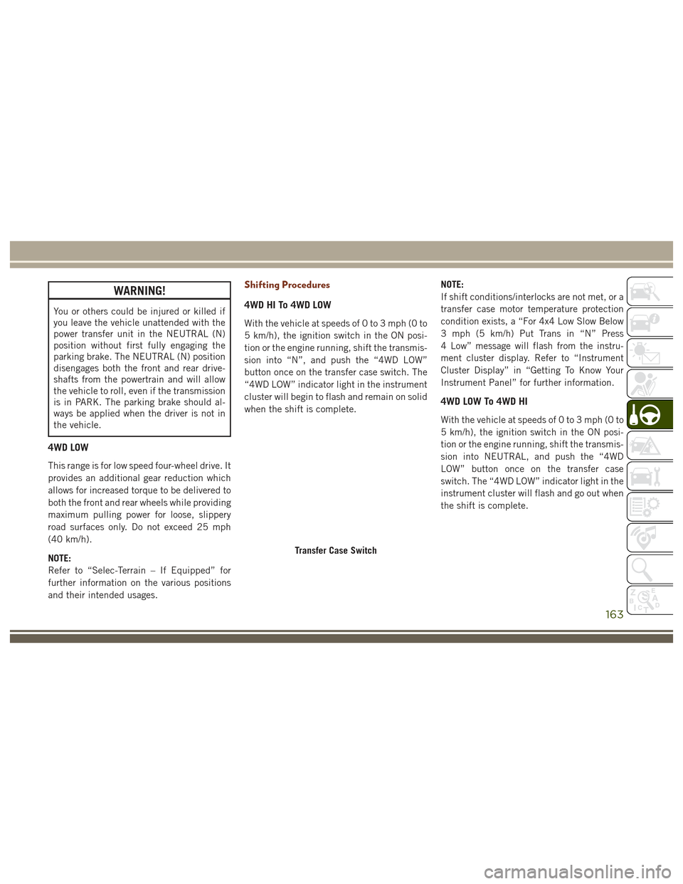 JEEP GRAND CHEROKEE 2017 WK2 / 4.G User Guide WARNING!
You or others could be injured or killed if
you leave the vehicle unattended with the
power transfer unit in the NEUTRAL (N)
position without first fully engaging the
parking brake. The NEUTR JEEP GRAND CHEROKEE 2017 WK2 / 4.G User Guide WARNING!
You or others could be injured or killed if
you leave the vehicle unattended with the
power transfer unit in the NEUTRAL (N)
position without first fully engaging the
parking brake. The NEUTR