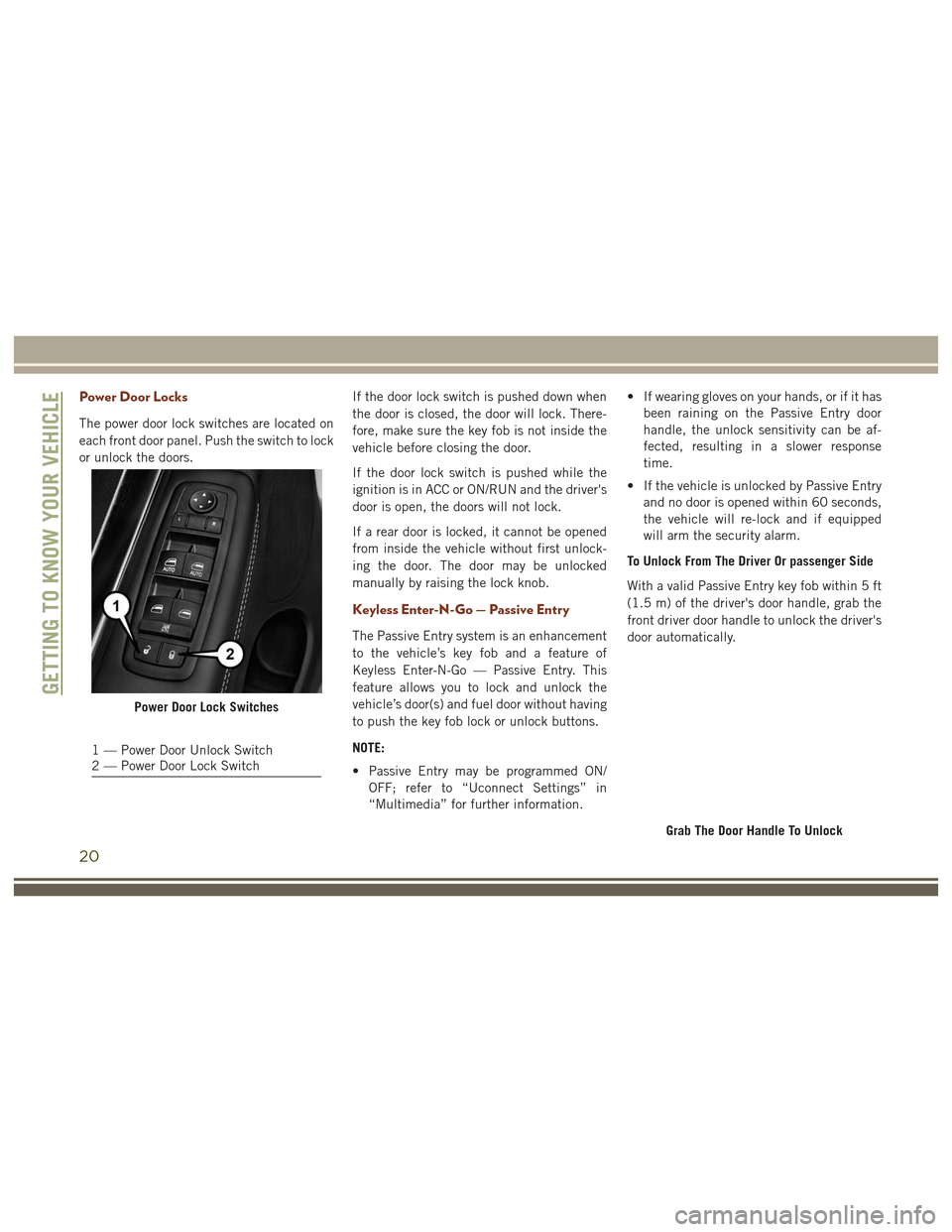 JEEP GRAND CHEROKEE 2017 WK2 / 4.G User Guide Power Door Locks
The power door lock switches are located on
each front door panel. Push the switch to lock
or unlock the doors.If the door lock switch is pushed down when
the door is closed, the door