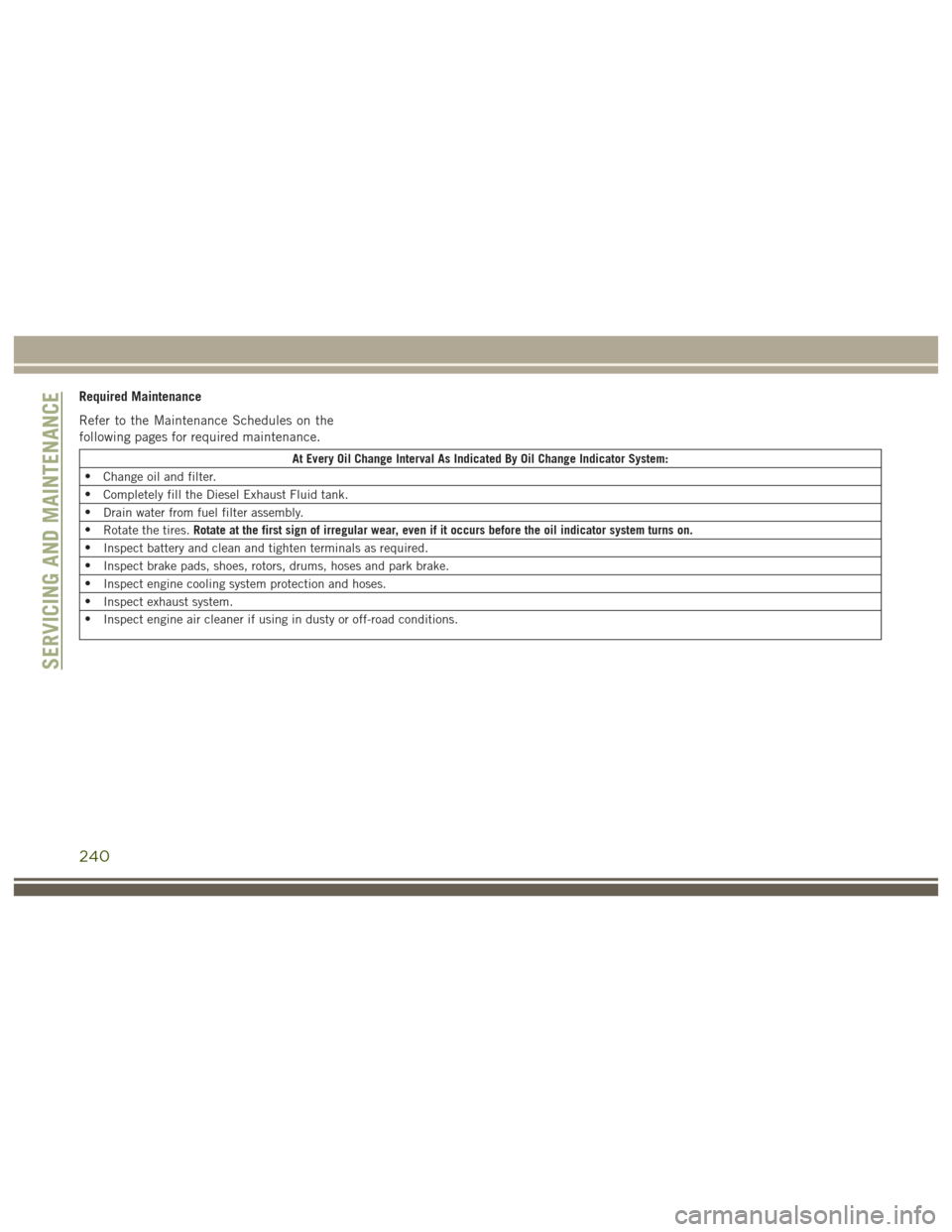 JEEP GRAND CHEROKEE 2017 WK2 / 4.G Manual Online Required Maintenance
Refer to the Maintenance Schedules on the
following pages for required maintenance.
At Every Oil Change Interval As Indicated By Oil Change Indicator System:
• Change oil and fi JEEP GRAND CHEROKEE 2017 WK2 / 4.G Manual Online Required Maintenance
Refer to the Maintenance Schedules on the
following pages for required maintenance.
At Every Oil Change Interval As Indicated By Oil Change Indicator System:
• Change oil and fi