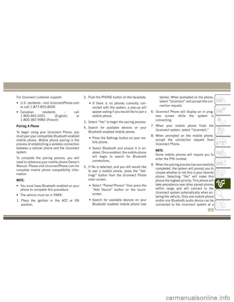 JEEP GRAND CHEROKEE 2017 WK2 / 4.G Manual PDF For Uconnect customer support:
• U.S. residents - visit UconnectPhone.comor call 1-877-855-8400
• Canadian residents - call 1-800-465-2001 (English) or
1-800-387-9983 (French)
Pairing A Phone
To b JEEP GRAND CHEROKEE 2017 WK2 / 4.G Manual PDF For Uconnect customer support:
• U.S. residents - visit UconnectPhone.comor call 1-877-855-8400
• Canadian residents - call 1-800-465-2001 (English) or
1-800-387-9983 (French)
Pairing A Phone
To b