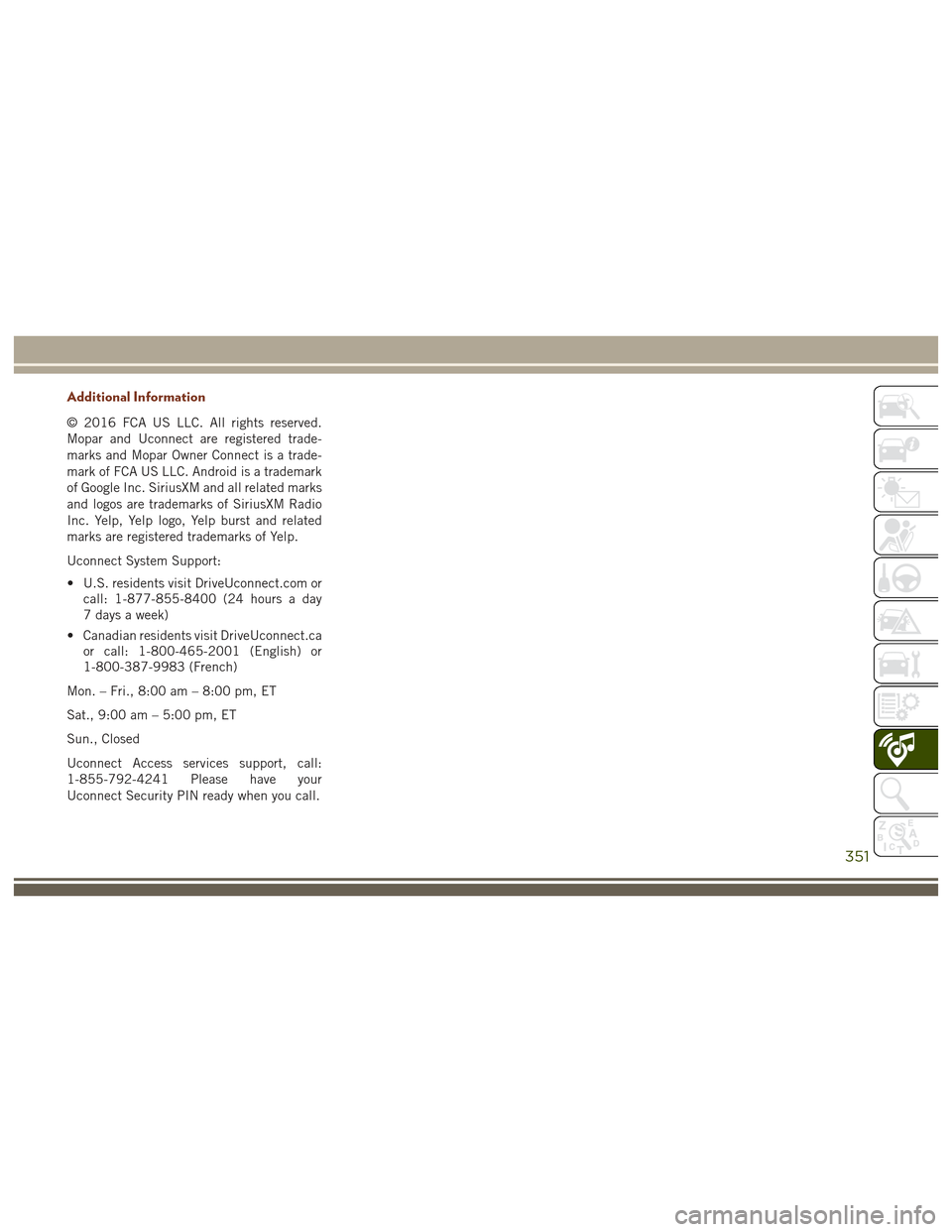 JEEP GRAND CHEROKEE 2017 WK2 / 4.G User Guide Additional Information
© 2016 FCA US LLC. All rights reserved.
Mopar and Uconnect are registered trade-
marks and Mopar Owner Connect is a trade-
mark of FCA US LLC. Android is a trademark
of Google JEEP GRAND CHEROKEE 2017 WK2 / 4.G User Guide Additional Information
© 2016 FCA US LLC. All rights reserved.
Mopar and Uconnect are registered trade-
marks and Mopar Owner Connect is a trade-
mark of FCA US LLC. Android is a trademark
of Google