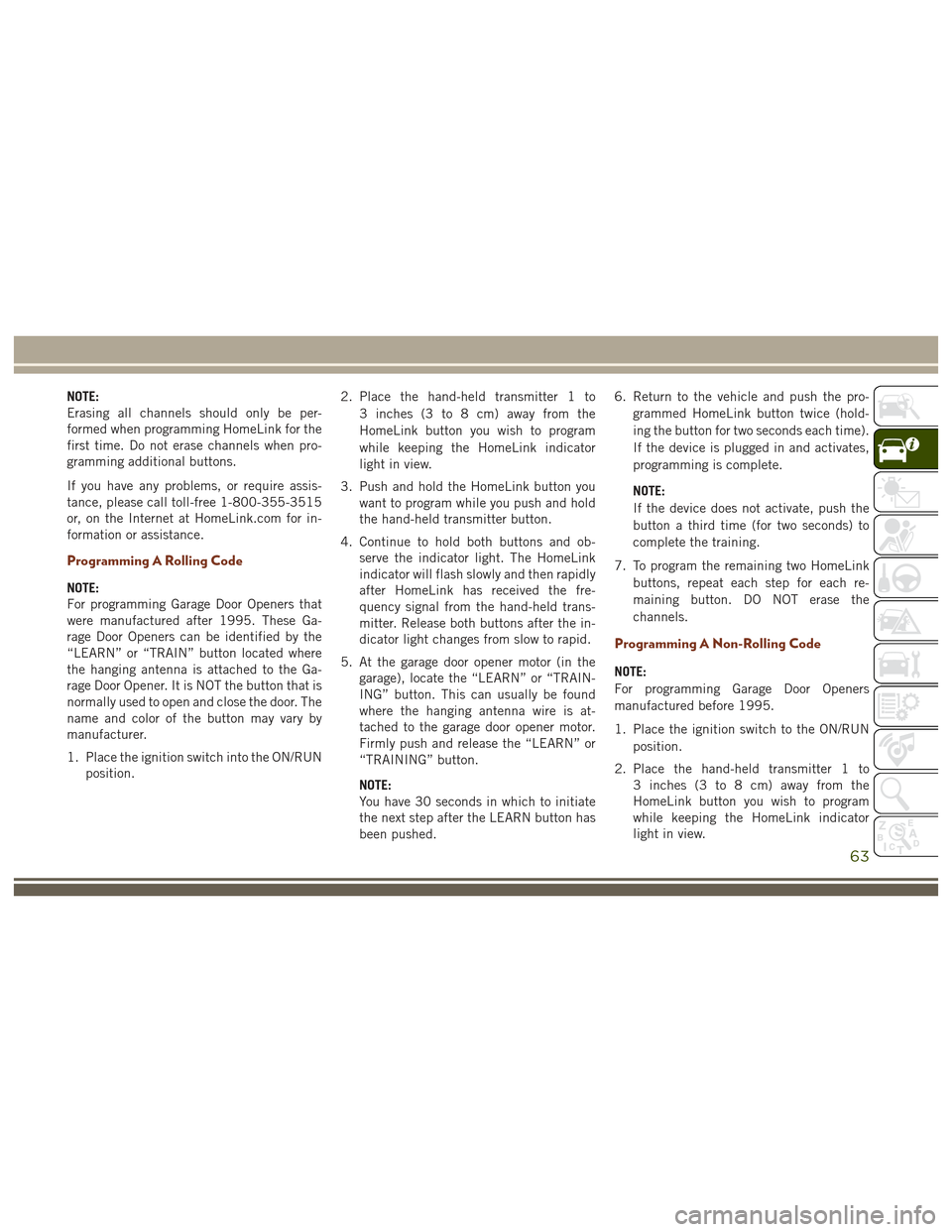 JEEP GRAND CHEROKEE 2017 WK2 / 4.G User Guide NOTE:
Erasing all channels should only be per-
formed when programming HomeLink for the
first time. Do not erase channels when pro-
gramming additional buttons.
If you have any problems, or require as JEEP GRAND CHEROKEE 2017 WK2 / 4.G User Guide NOTE:
Erasing all channels should only be per-
formed when programming HomeLink for the
first time. Do not erase channels when pro-
gramming additional buttons.
If you have any problems, or require as