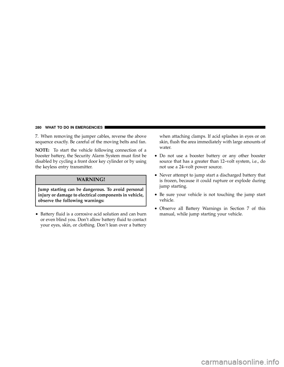 JEEP LIBERTY 2004 KJ / 1.G Owners Manual 7. When removing the jumper cables, reverse the above
sequence exactly. Be careful of the moving belts and fan.
NOTE:To start the vehicle following connection of a
booster battery, the Security Alarm 