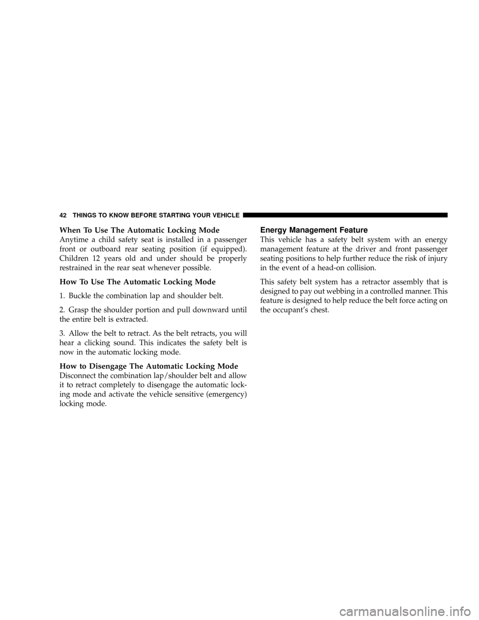 JEEP LIBERTY 2004 KJ / 1.G Service Manual When To Use The Automatic Locking Mode
Anytime a child safety seat is installed in a passenger
front or outboard rear seating position (if equipped).
Children 12 years old and under should be properly