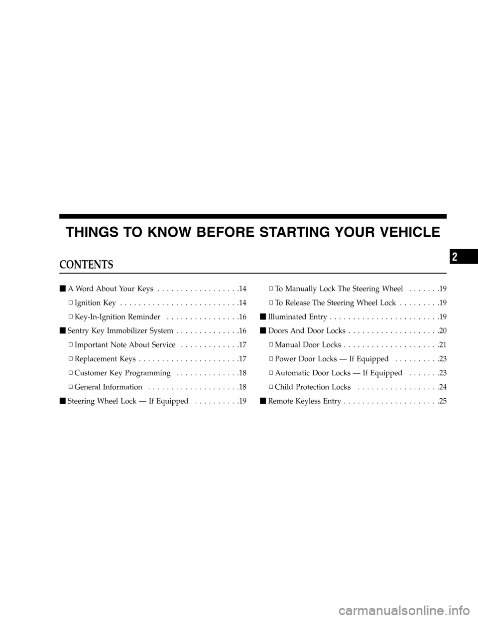 JEEP LIBERTY 2005 KJ / 1.G Owners Manual THINGS TO KNOW BEFORE STARTING YOUR VEHICLE
CONTENTS
A Word About Your Keys..................14
▫Ignition Key..........................14
▫Key-In-Ignition Reminder................16
Sentry Key I
