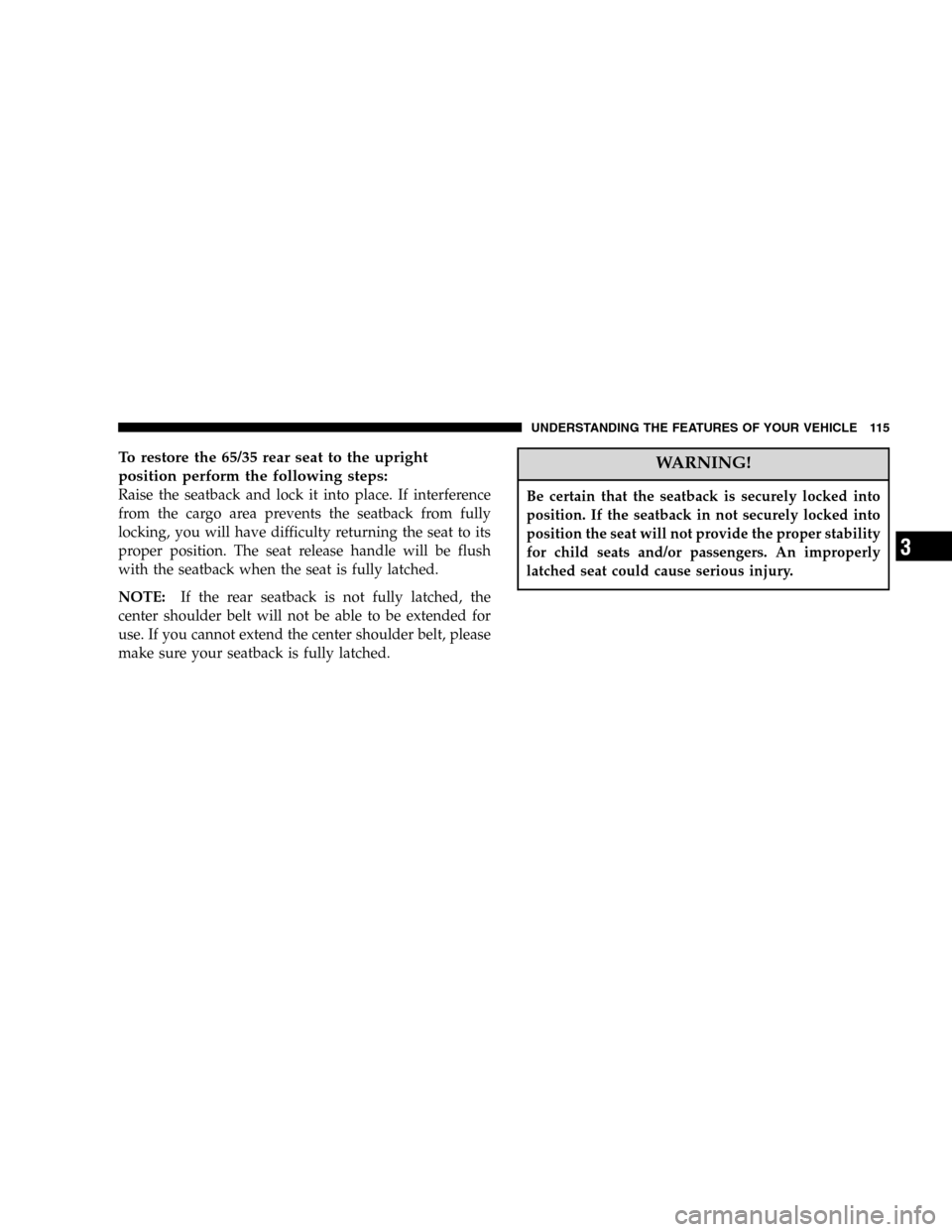 JEEP LIBERTY 2005 KJ / 1.G Owners Manual To restore the 65/35 rear seat to the upright
position perform the following steps:
Raise the seatback and lock it into place. If interference
from the cargo area prevents the seatback from fully
lock JEEP LIBERTY 2005 KJ / 1.G Owners Manual To restore the 65/35 rear seat to the upright
position perform the following steps:
Raise the seatback and lock it into place. If interference
from the cargo area prevents the seatback from fully
lock
