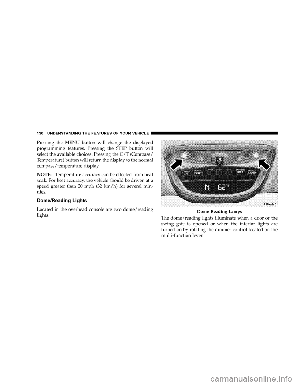 JEEP LIBERTY 2005 KJ / 1.G Owners Manual Pressing the MENU button will change the displayed
programming features. Pressing the STEP button will
select the available choices. Pressing the C/T (Compass/
Temperature) button will return the disp JEEP LIBERTY 2005 KJ / 1.G Owners Manual Pressing the MENU button will change the displayed
programming features. Pressing the STEP button will
select the available choices. Pressing the C/T (Compass/
Temperature) button will return the disp