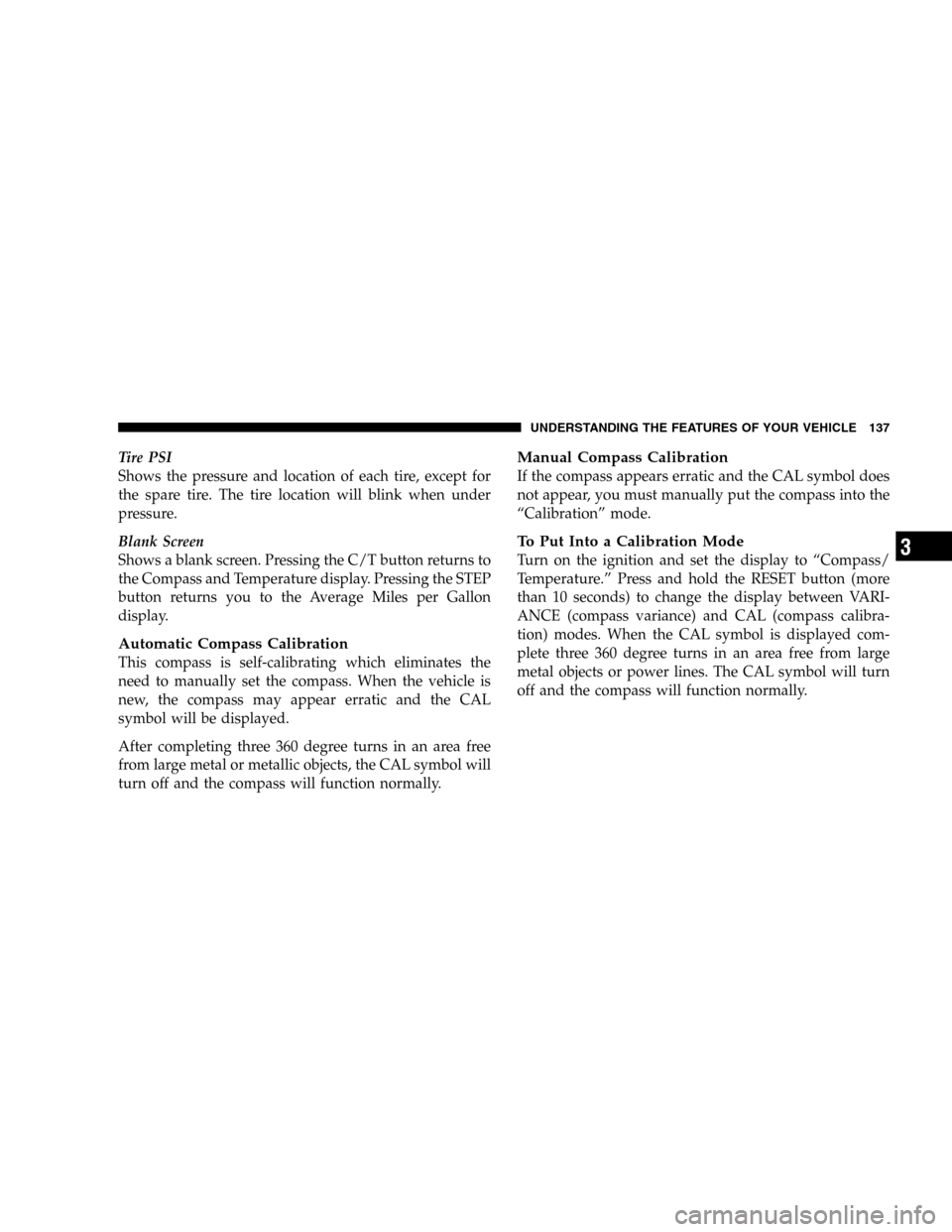 JEEP LIBERTY 2005 KJ / 1.G Owners Manual Tire PSI
Shows the pressure and location of each tire, except for
the spare tire. The tire location will blink when under
pressure.
Blank Screen
Shows a blank screen. Pressing the C/T button returns t