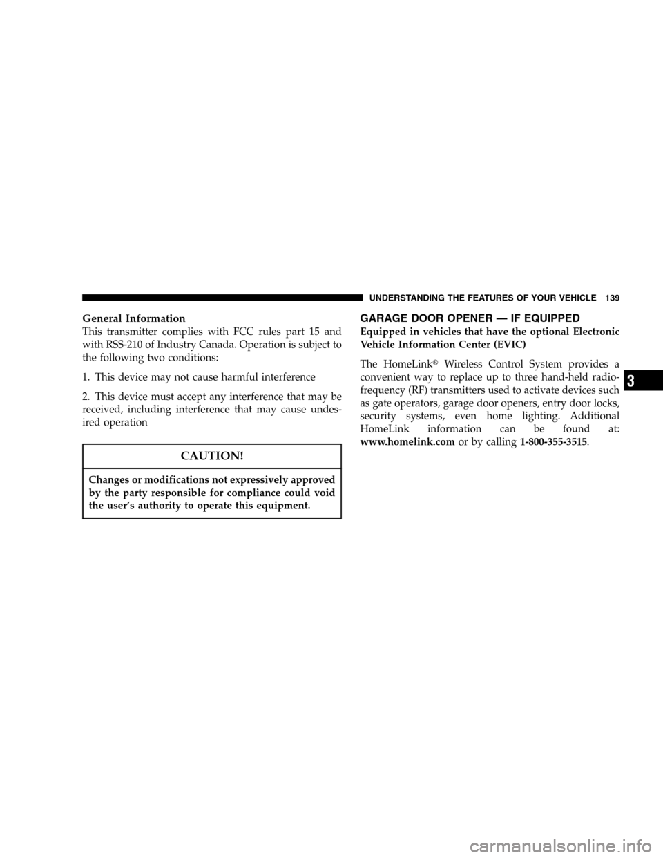 JEEP LIBERTY 2005 KJ / 1.G Owners Manual General Information
This transmitter complies with FCC rules part 15 and
with RSS-210 of Industry Canada. Operation is subject to
the following two conditions:
1. This device may not cause harmful int JEEP LIBERTY 2005 KJ / 1.G Owners Manual General Information
This transmitter complies with FCC rules part 15 and
with RSS-210 of Industry Canada. Operation is subject to
the following two conditions:
1. This device may not cause harmful int