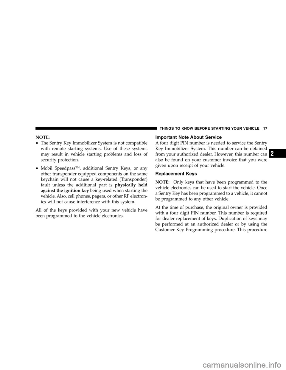 JEEP LIBERTY 2005 KJ / 1.G User Guide NOTE:
•The Sentry Key Immobilizer System is not compatible
with remote starting systems. Use of these systems
may result in vehicle starting problems and loss of
security protection.
•Mobil Speedp