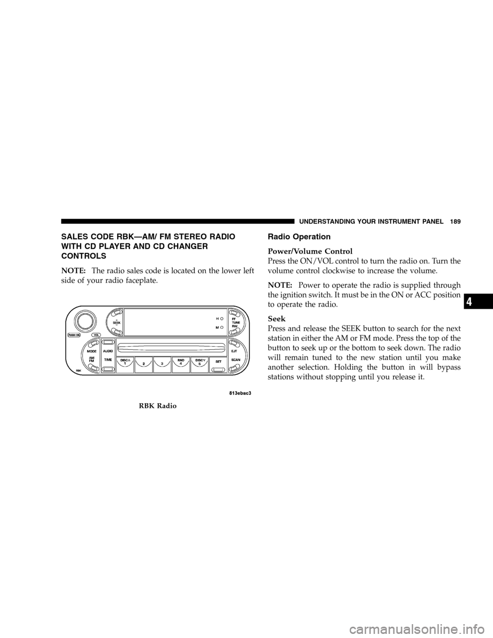 JEEP LIBERTY 2005 KJ / 1.G Owners Manual SALES CODE RBK—AM/ FM STEREO RADIO
WITH CD PLAYER AND CD CHANGER
CONTROLS
NOTE:The radio sales code is located on the lower left
side of your radio faceplate.
Radio Operation
Power/Volume Control
Pr JEEP LIBERTY 2005 KJ / 1.G Owners Manual SALES CODE RBK—AM/ FM STEREO RADIO
WITH CD PLAYER AND CD CHANGER
CONTROLS
NOTE:The radio sales code is located on the lower left
side of your radio faceplate.
Radio Operation
Power/Volume Control
Pr