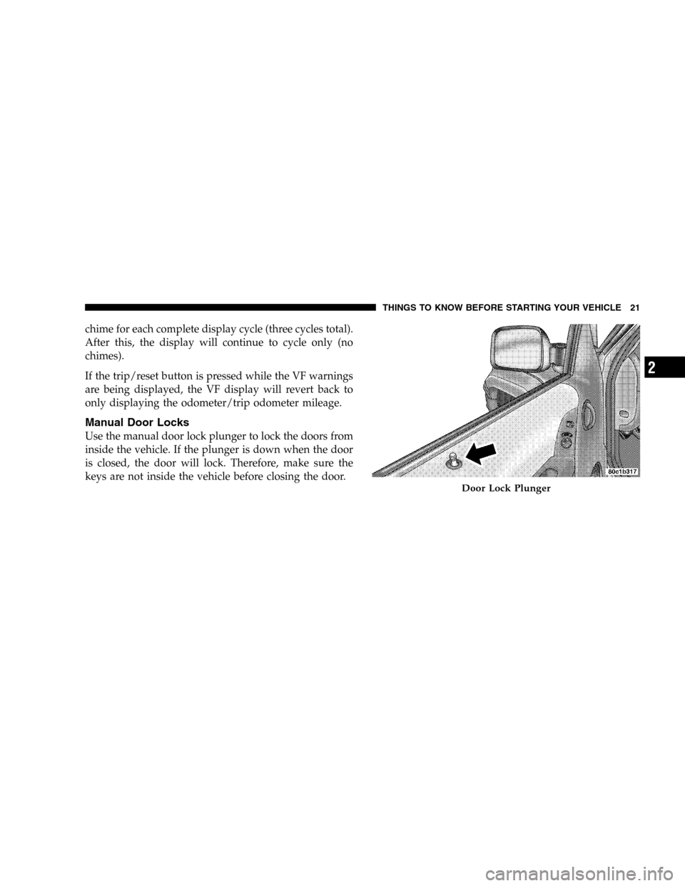 JEEP LIBERTY 2005 KJ / 1.G Owners Manual chime for each complete display cycle (three cycles total).
After this, the display will continue to cycle only (no
chimes).
If the trip/reset button is pressed while the VF warnings
are being display JEEP LIBERTY 2005 KJ / 1.G Owners Manual chime for each complete display cycle (three cycles total).
After this, the display will continue to cycle only (no
chimes).
If the trip/reset button is pressed while the VF warnings
are being display