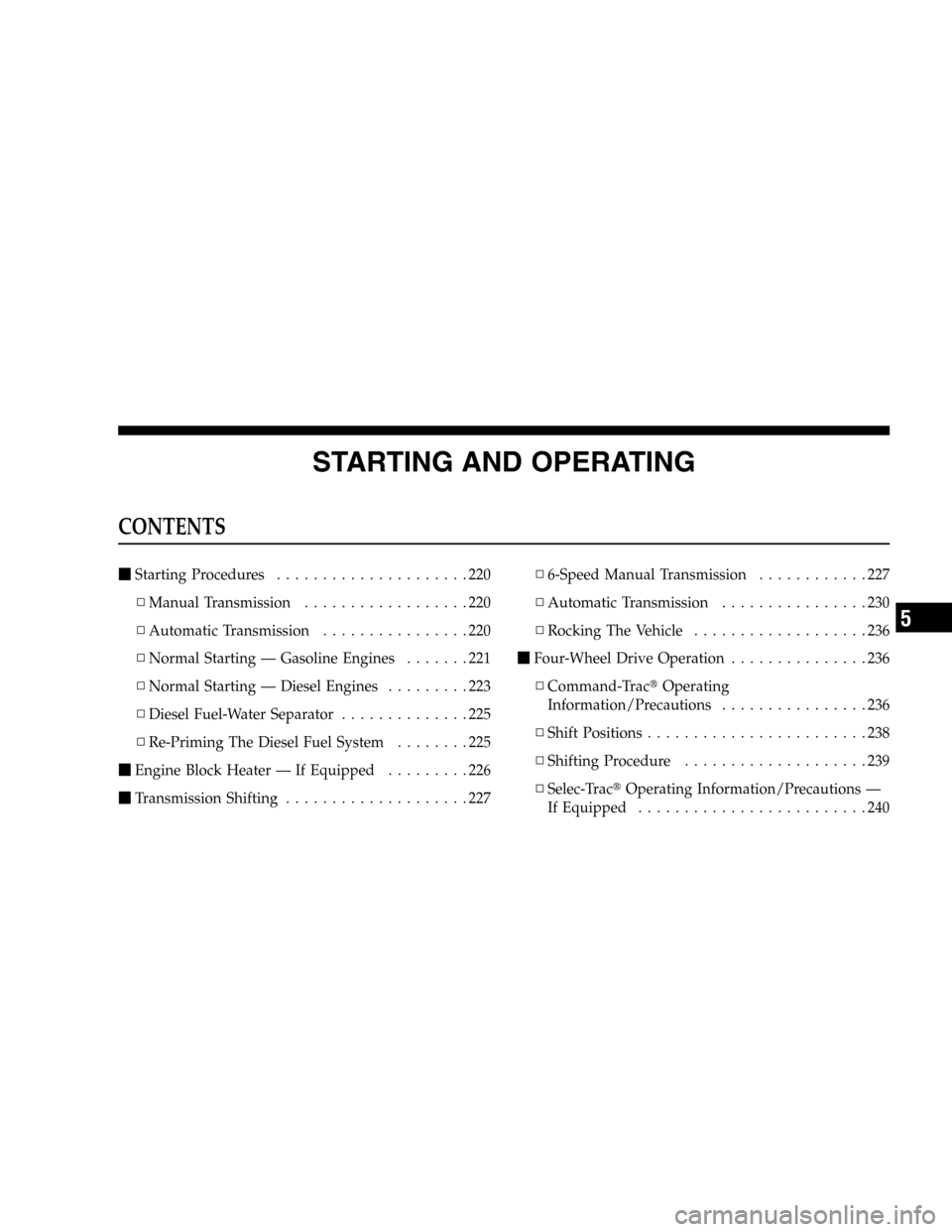 JEEP LIBERTY 2005 KJ / 1.G Owners Manual STARTING AND OPERATING
CONTENTS
Starting Procedures.....................220
▫Manual Transmission..................220
▫Automatic Transmission................220
▫Normal Starting — Gasoline En
