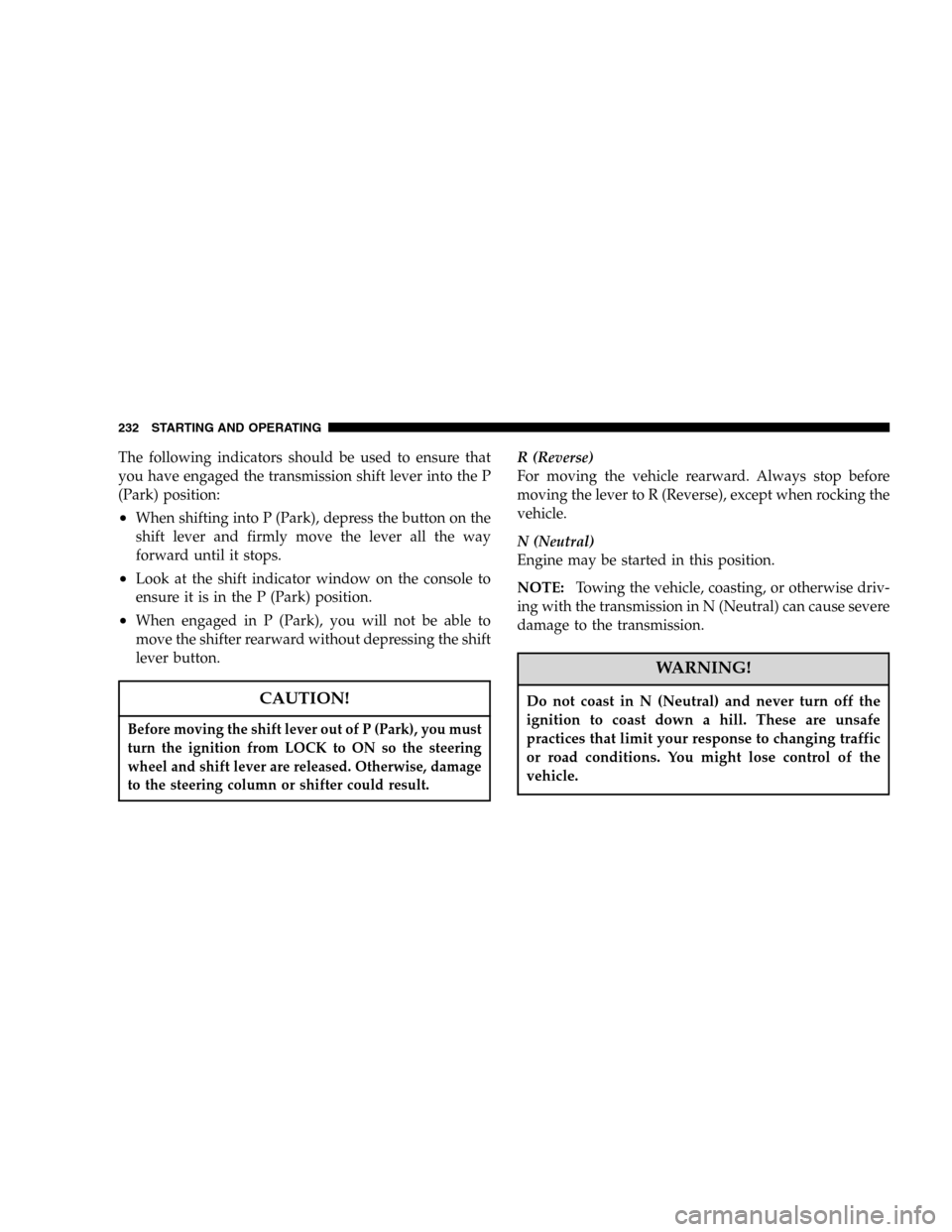 JEEP LIBERTY 2005 KJ / 1.G Owners Manual The following indicators should be used to ensure that
you have engaged the transmission shift lever into the P
(Park) position:
•When shifting into P (Park), depress the button on the
shift lever a JEEP LIBERTY 2005 KJ / 1.G Owners Manual The following indicators should be used to ensure that
you have engaged the transmission shift lever into the P
(Park) position:
•When shifting into P (Park), depress the button on the
shift lever a