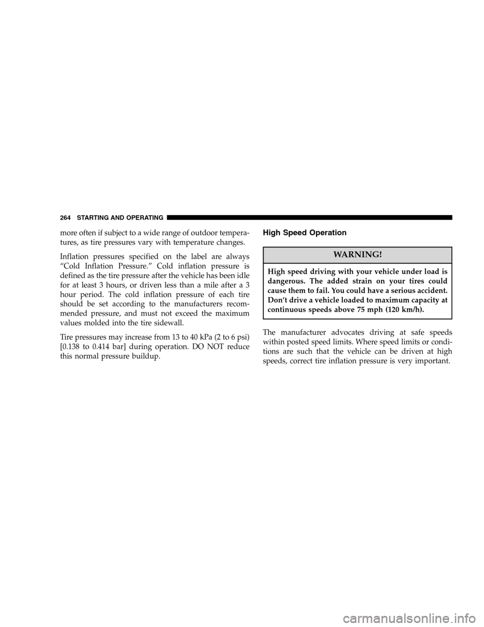 JEEP LIBERTY 2005 KJ / 1.G Owners Manual more often if subject to a wide range of outdoor tempera-
tures, as tire pressures vary with temperature changes.
Inflation pressures specified on the label are always
“Cold Inflation Pressure.” C