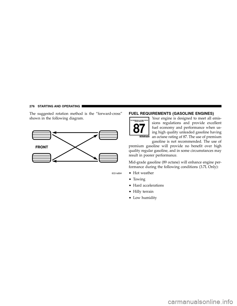 JEEP LIBERTY 2005 KJ / 1.G Owners Manual The suggested rotation method is the “forward-cross”
shown in the following diagram.FUEL REQUIREMENTS (GASOLINE ENGINES)
Your engine is designed to meet all emis-
sions regulations and provide exc JEEP LIBERTY 2005 KJ / 1.G Owners Manual The suggested rotation method is the “forward-cross”
shown in the following diagram.FUEL REQUIREMENTS (GASOLINE ENGINES)
Your engine is designed to meet all emis-
sions regulations and provide exc