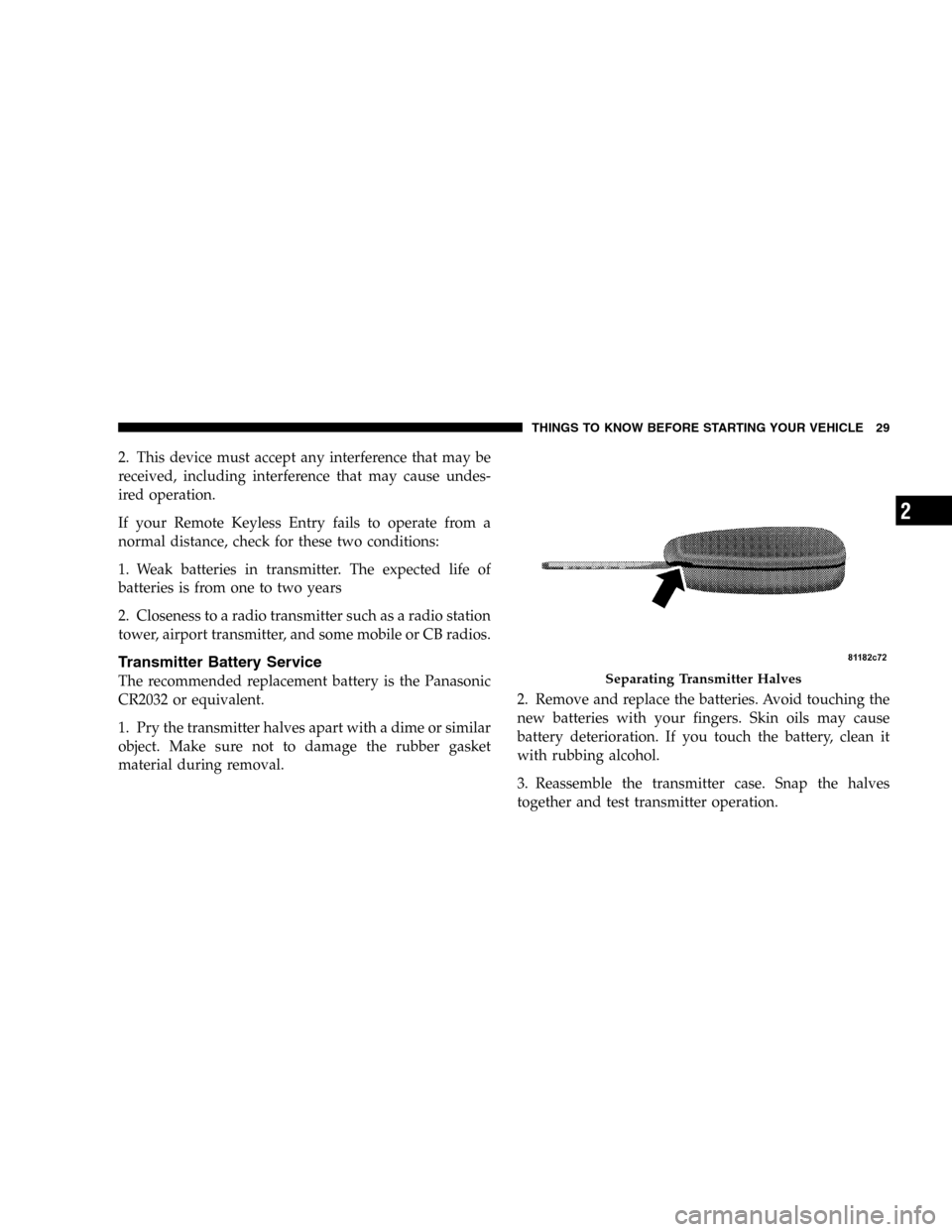 JEEP LIBERTY 2005 KJ / 1.G Owners Manual 2. This device must accept any interference that may be
received, including interference that may cause undes-
ired operation.
If your Remote Keyless Entry fails to operate from a
normal distance, che JEEP LIBERTY 2005 KJ / 1.G Owners Manual 2. This device must accept any interference that may be
received, including interference that may cause undes-
ired operation.
If your Remote Keyless Entry fails to operate from a
normal distance, che