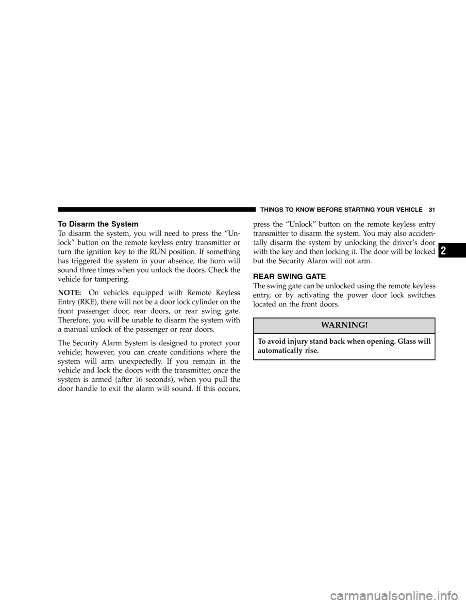JEEP LIBERTY 2005 KJ / 1.G Owners Guide To Disarm the System
To disarm the system, you will need to press the “Un-
lock” button on the remote keyless entry transmitter or
turn the ignition key to the RUN position. If something
has trigg JEEP LIBERTY 2005 KJ / 1.G Owners Guide To Disarm the System
To disarm the system, you will need to press the “Un-
lock” button on the remote keyless entry transmitter or
turn the ignition key to the RUN position. If something
has trigg
