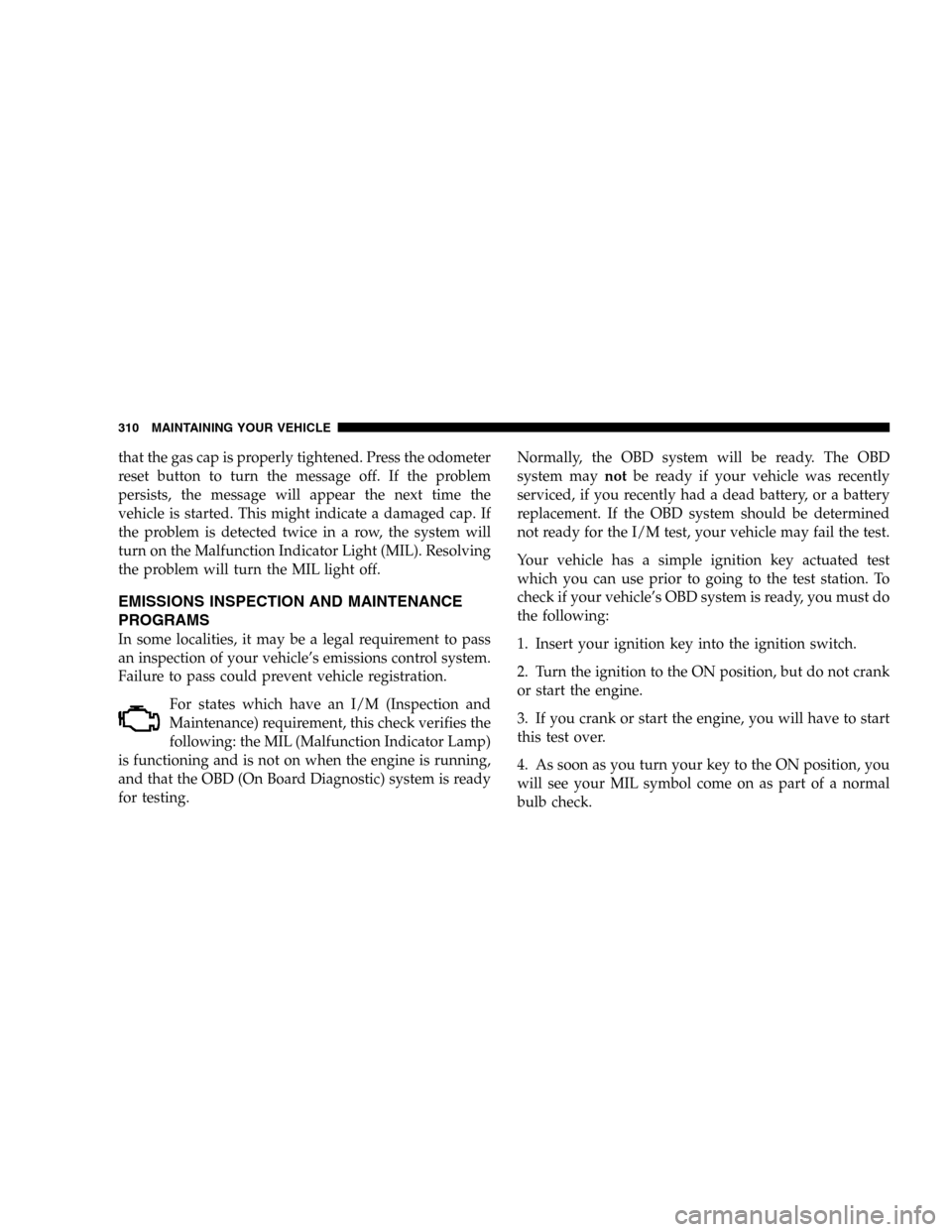 JEEP LIBERTY 2005 KJ / 1.G Owners Manual that the gas cap is properly tightened. Press the odometer
reset button to turn the message off. If the problem
persists, the message will appear the next time the
vehicle is started. This might indic