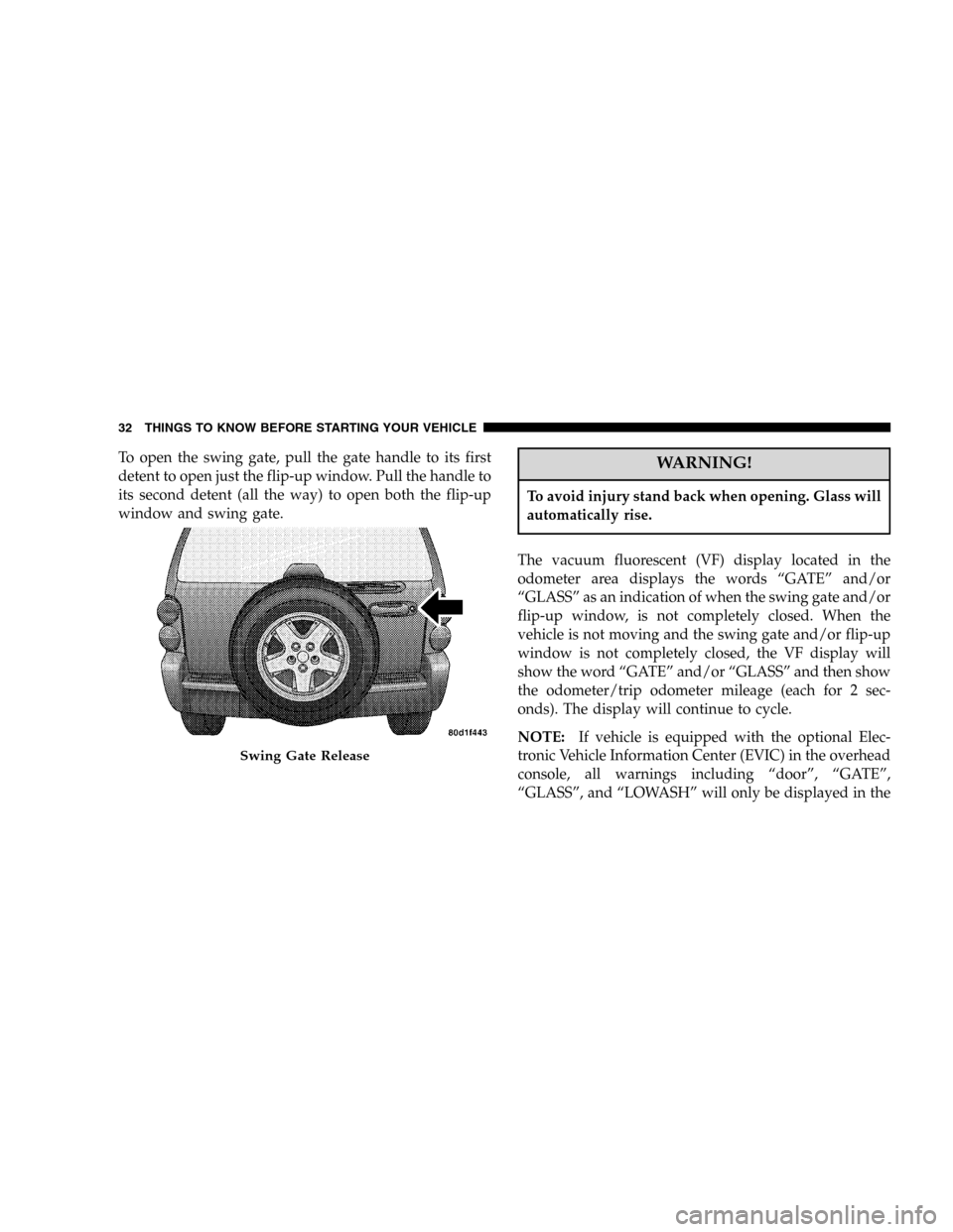 JEEP LIBERTY 2005 KJ / 1.G Owners Guide To open the swing gate, pull the gate handle to its first
detent to open just the flip-up window. Pull the handle to
its second detent (all the way) to open both the flip-up
window and swing gate.WARN JEEP LIBERTY 2005 KJ / 1.G Owners Guide To open the swing gate, pull the gate handle to its first
detent to open just the flip-up window. Pull the handle to
its second detent (all the way) to open both the flip-up
window and swing gate.WARN