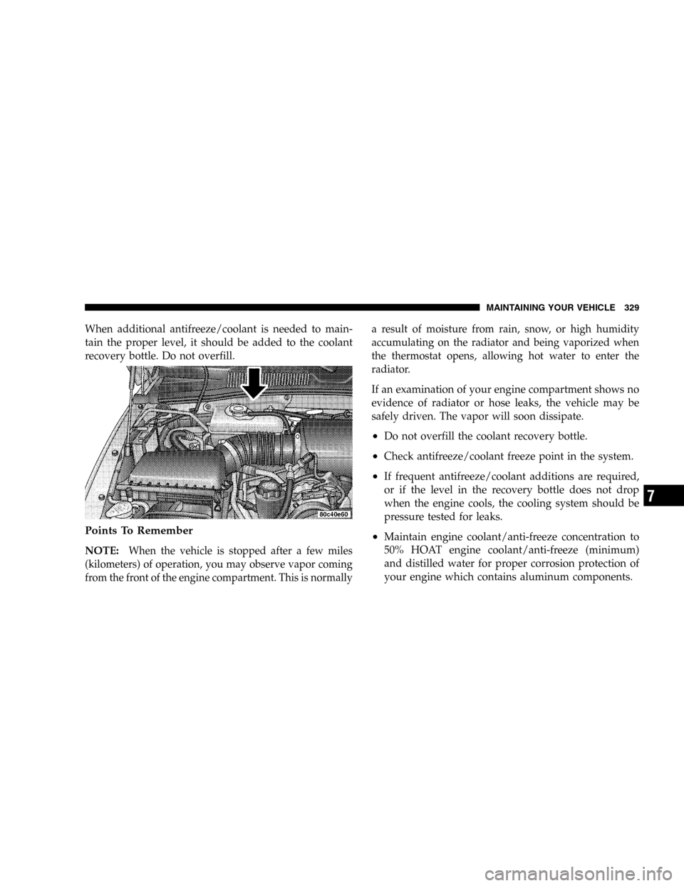 JEEP LIBERTY 2005 KJ / 1.G Owners Manual When additional antifreeze/coolant is needed to main-
tain the proper level, it should be added to the coolant
recovery bottle. Do not overfill.
Points To Remember
NOTE:When the vehicle is stopped aft JEEP LIBERTY 2005 KJ / 1.G Owners Manual When additional antifreeze/coolant is needed to main-
tain the proper level, it should be added to the coolant
recovery bottle. Do not overfill.
Points To Remember
NOTE:When the vehicle is stopped aft