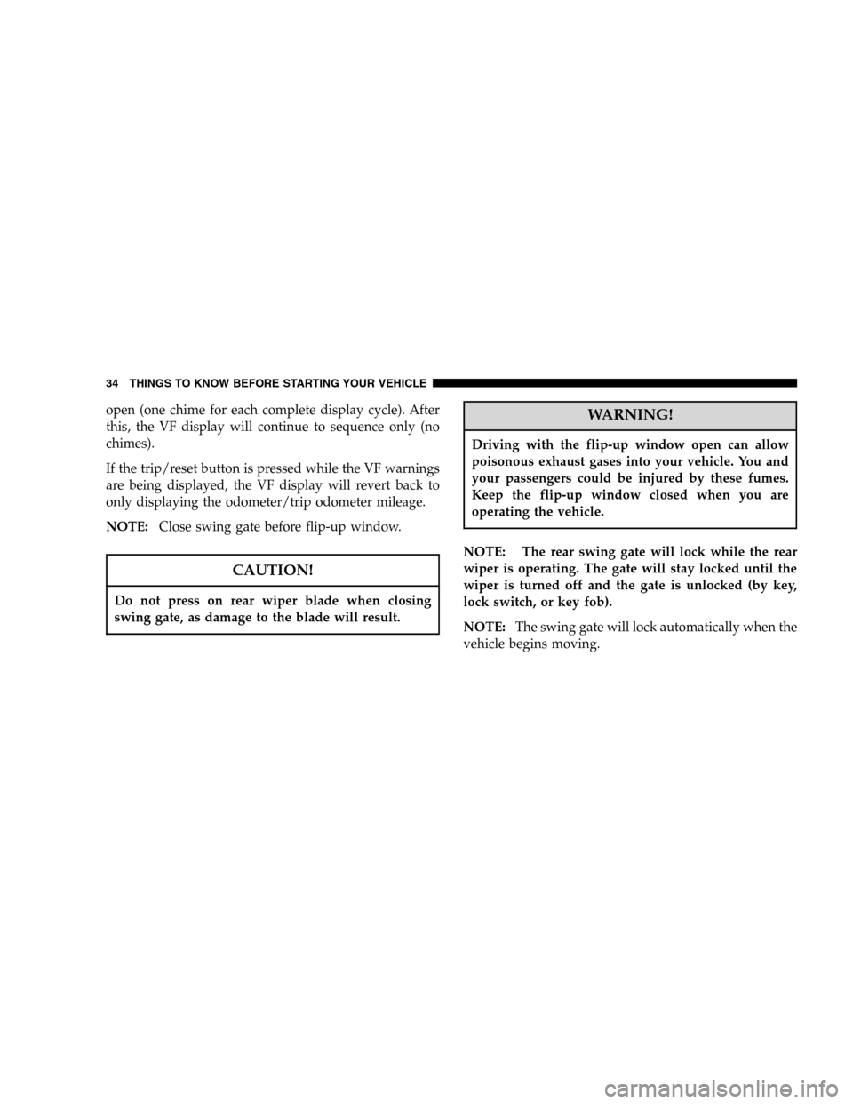 JEEP LIBERTY 2005 KJ / 1.G Owners Guide open (one chime for each complete display cycle). After
this, the VF display will continue to sequence only (no
chimes).
If the trip/reset button is pressed while the VF warnings
are being displayed, 