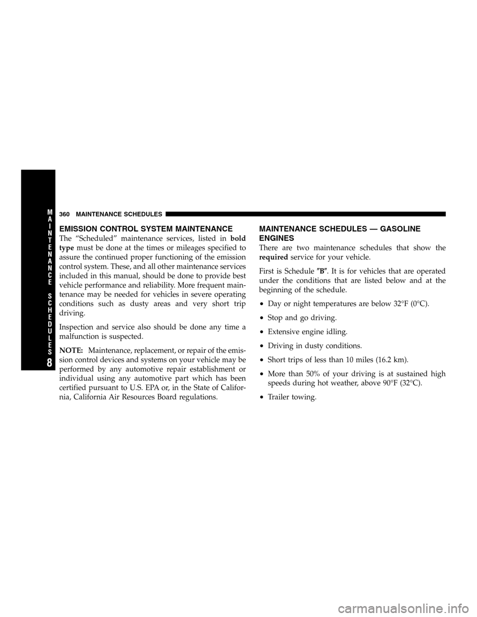 JEEP LIBERTY 2005 KJ / 1.G Owners Manual EMISSION CONTROL SYSTEM MAINTENANCE
The “Scheduled” maintenance services, listed inbold
typemust be done at the times or mileages specified to
assure the continued proper functioning of the emissi