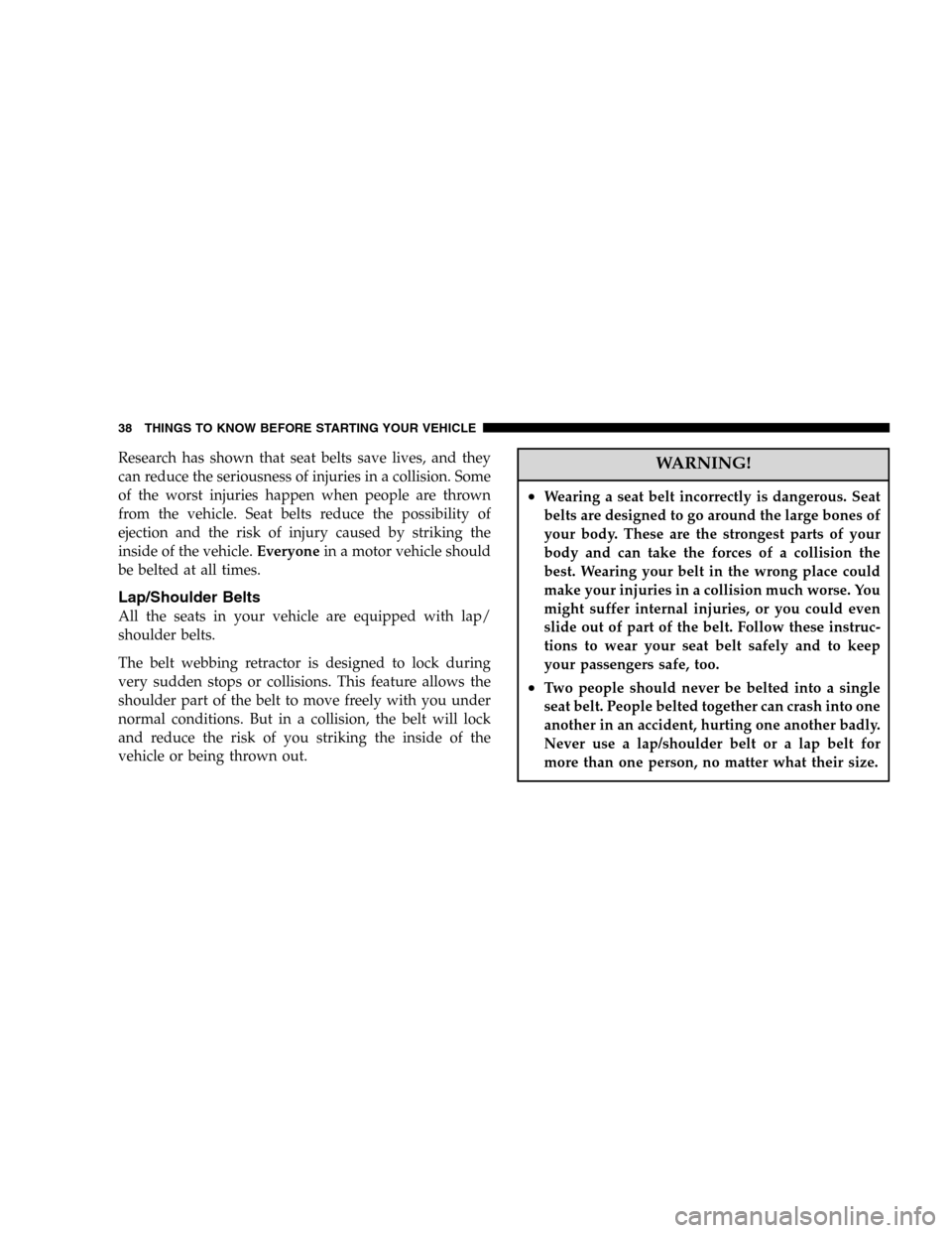 JEEP LIBERTY 2005 KJ / 1.G Owners Guide Research has shown that seat belts save lives, and they
can reduce the seriousness of injuries in a collision. Some
of the worst injuries happen when people are thrown
from the vehicle. Seat belts red