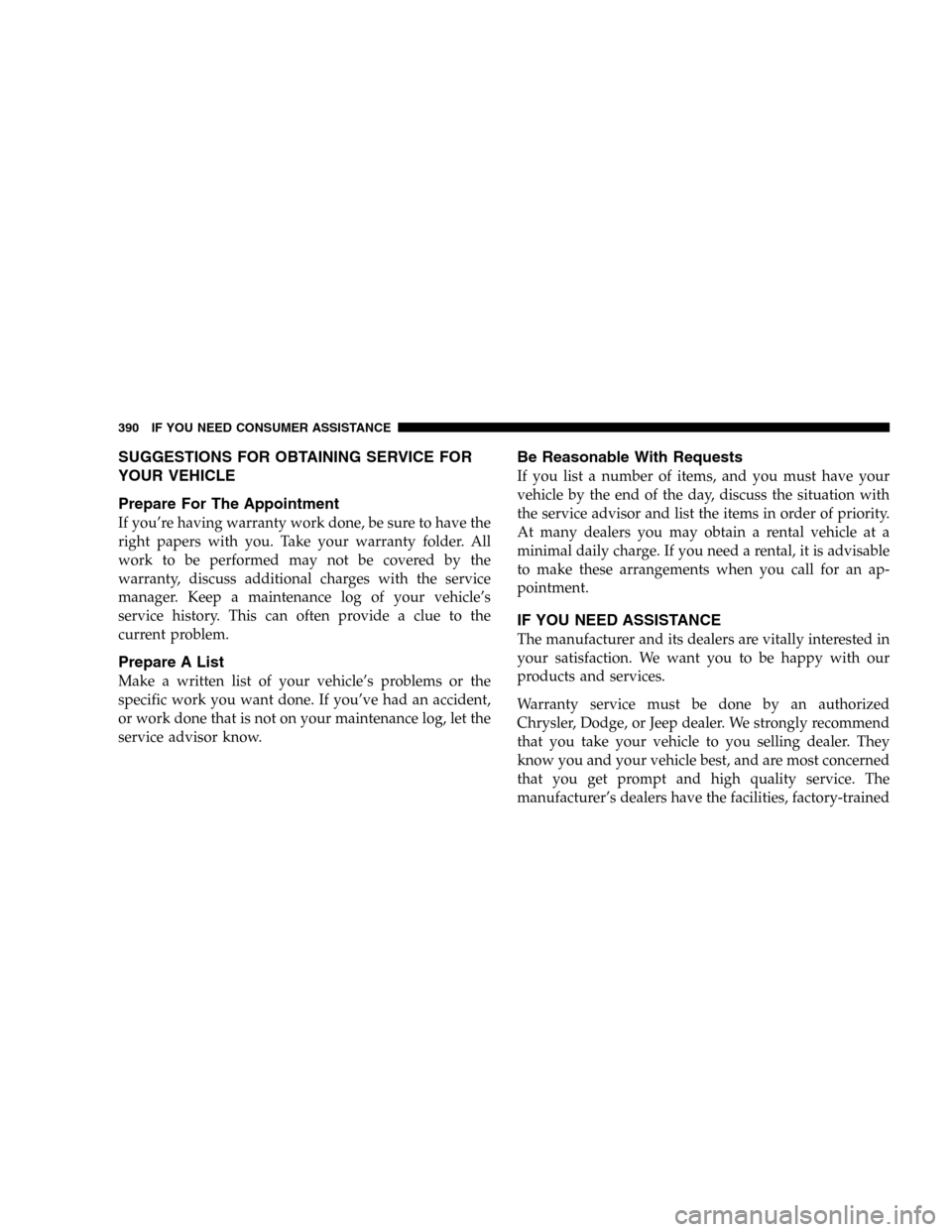 JEEP LIBERTY 2005 KJ / 1.G Owners Manual SUGGESTIONS FOR OBTAINING SERVICE FOR
YOUR VEHICLE
Prepare For The Appointment
If you’re having warranty work done, be sure to have the
right papers with you. Take your warranty folder. All
work to 