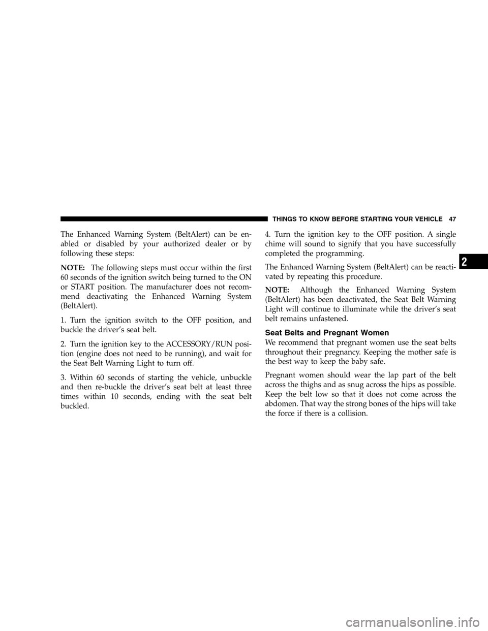 JEEP LIBERTY 2005 KJ / 1.G Service Manual The Enhanced Warning System (BeltAlert) can be en-
abled or disabled by your authorized dealer or by
following these steps:
NOTE:The following steps must occur within the first
60 seconds of the ignit