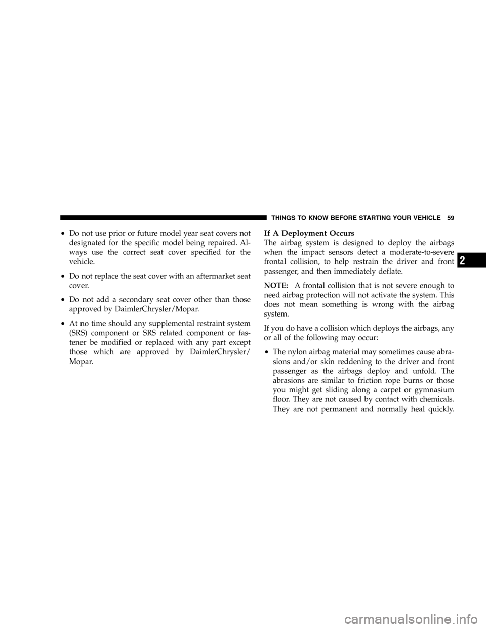 JEEP LIBERTY 2005 KJ / 1.G Owners Manual •Do not use prior or future model year seat covers not
designated for the specific model being repaired. Al-
ways use the correct seat cover specified for the
vehicle.
•Do not replace the seat cov