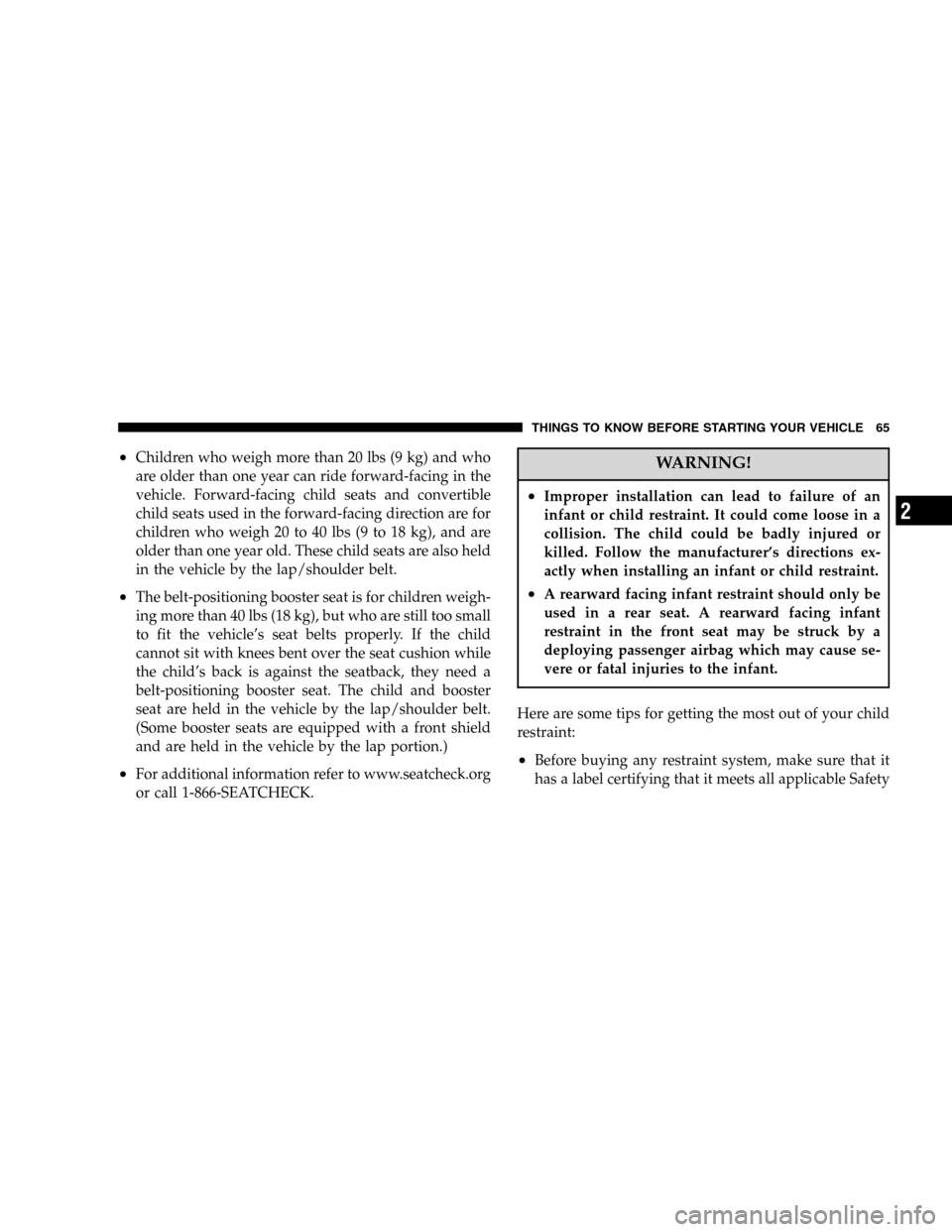JEEP LIBERTY 2005 KJ / 1.G Repair Manual •Children who weigh more than 20 lbs (9 kg) and who
are older than one year can ride forward-facing in the
vehicle. Forward-facing child seats and convertible
child seats used in the forward-facing JEEP LIBERTY 2005 KJ / 1.G Repair Manual •Children who weigh more than 20 lbs (9 kg) and who
are older than one year can ride forward-facing in the
vehicle. Forward-facing child seats and convertible
child seats used in the forward-facing