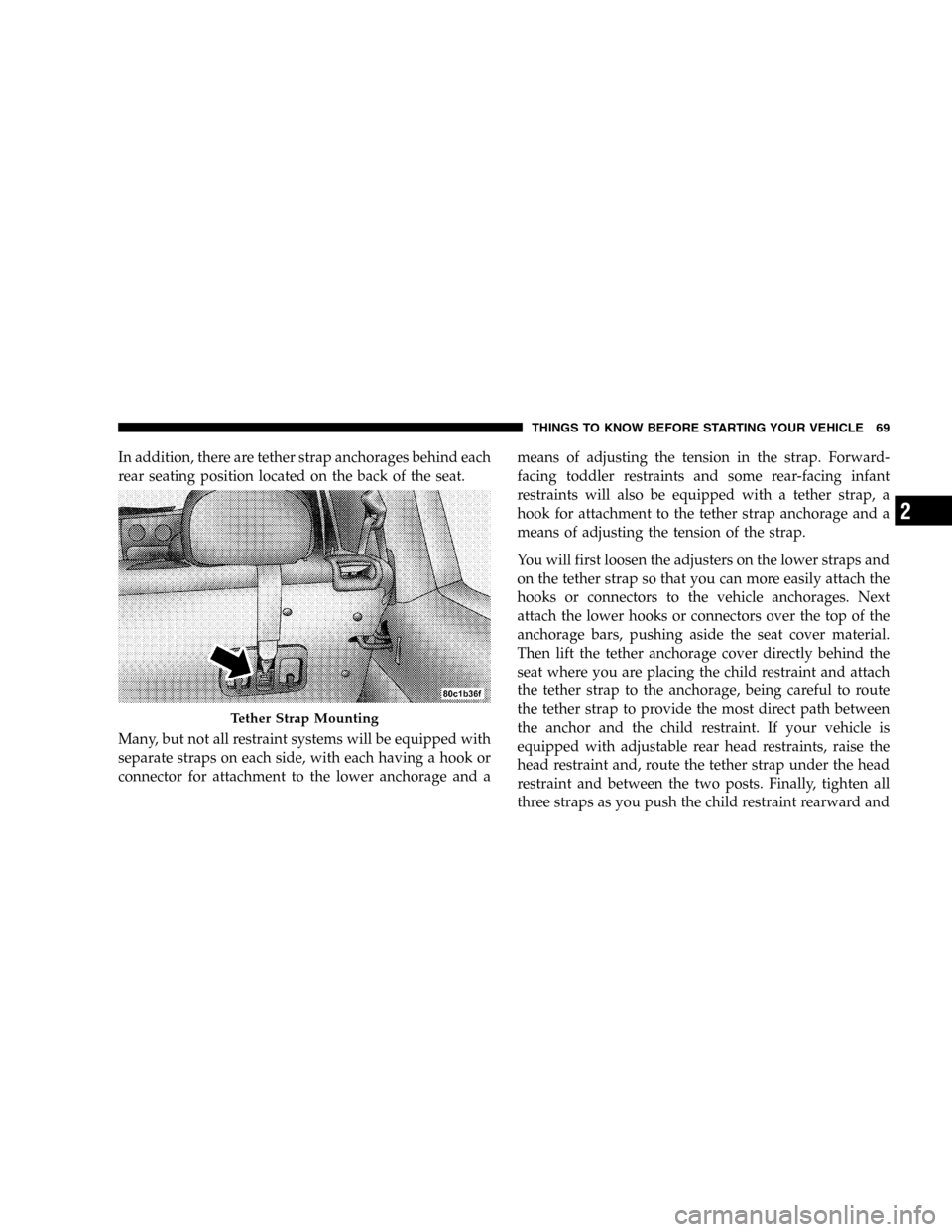 JEEP LIBERTY 2005 KJ / 1.G Repair Manual In addition, there are tether strap anchorages behind each
rear seating position located on the back of the seat.
Many, but not all restraint systems will be equipped with
separate straps on each side JEEP LIBERTY 2005 KJ / 1.G Repair Manual In addition, there are tether strap anchorages behind each
rear seating position located on the back of the seat.
Many, but not all restraint systems will be equipped with
separate straps on each side