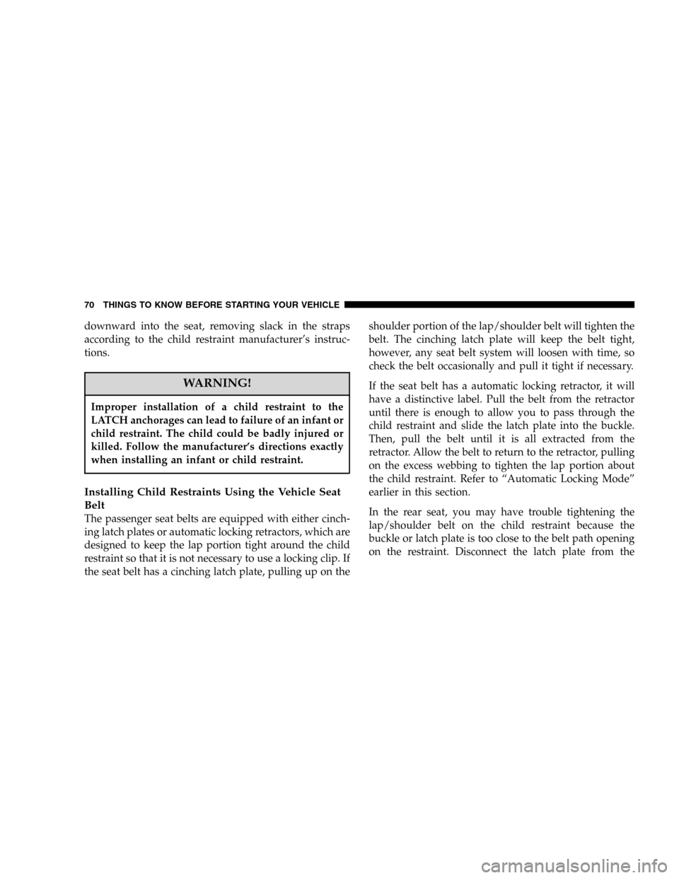 JEEP LIBERTY 2005 KJ / 1.G Repair Manual downward into the seat, removing slack in the straps
according to the child restraint manufacturer’s instruc-
tions.
WARNING!
Improper installation of a child restraint to the
LATCH anchorages can l JEEP LIBERTY 2005 KJ / 1.G Repair Manual downward into the seat, removing slack in the straps
according to the child restraint manufacturer’s instruc-
tions.
WARNING!
Improper installation of a child restraint to the
LATCH anchorages can l