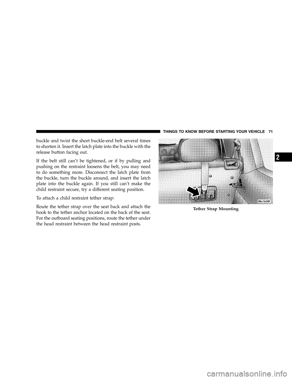 JEEP LIBERTY 2005 KJ / 1.G Manual PDF buckle and twist the short buckle-end belt several times
to shorten it. Insert the latch plate into the buckle with the
release button facing out.
If the belt still can’t be tightened, or if by pull