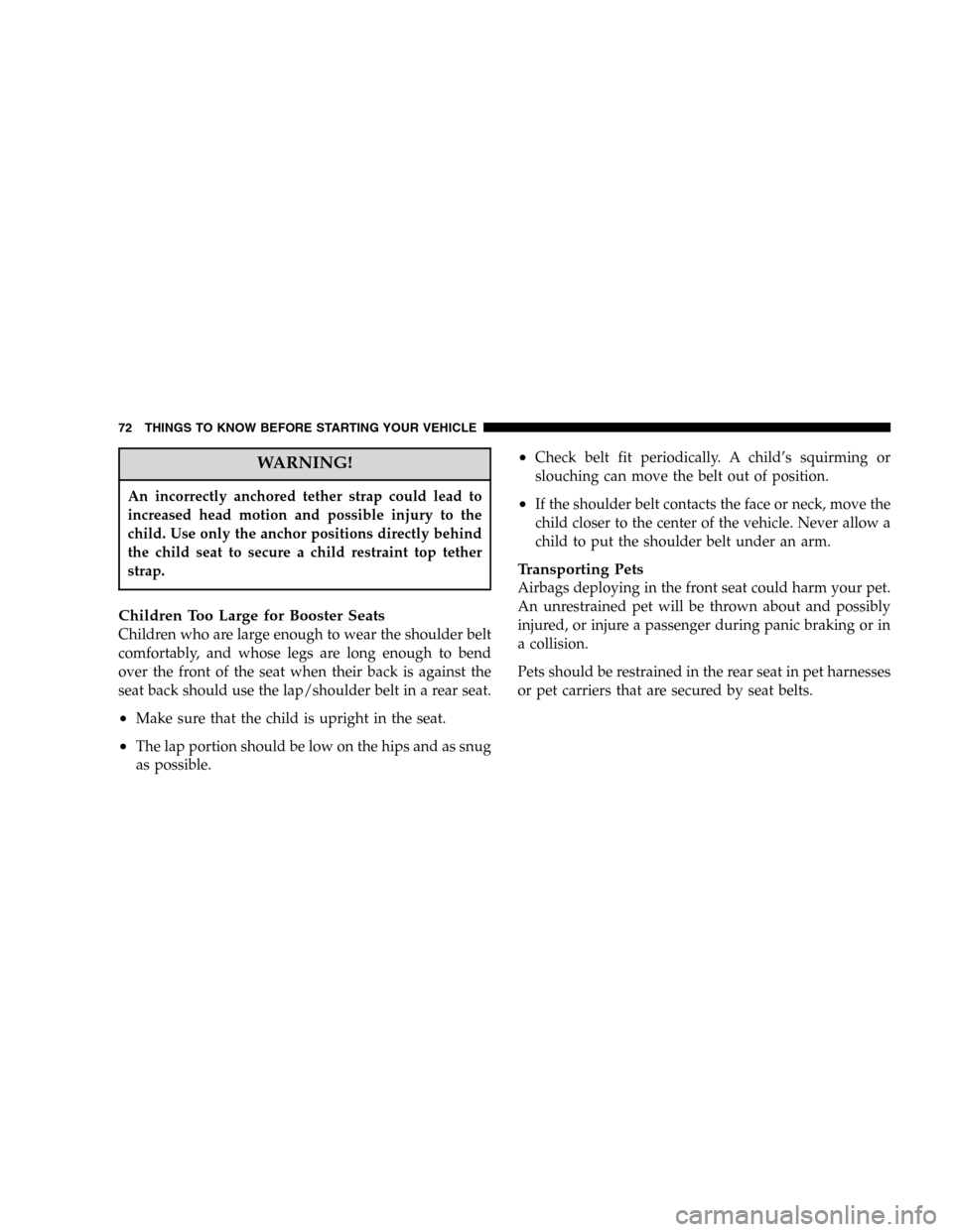 JEEP LIBERTY 2005 KJ / 1.G Manual PDF WARNING!
An incorrectly anchored tether strap could lead to
increased head motion and possible injury to the
child. Use only the anchor positions directly behind
the child seat to secure a child restr