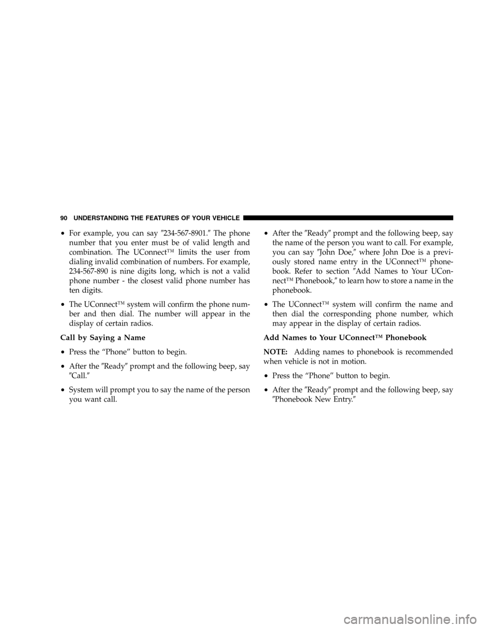 JEEP LIBERTY 2005 KJ / 1.G Manual Online •For example, you can say234-567-8901.The phone
number that you enter must be of valid length and
combination. The UConnect™ limits the user from
dialing invalid combination of numbers. For exam