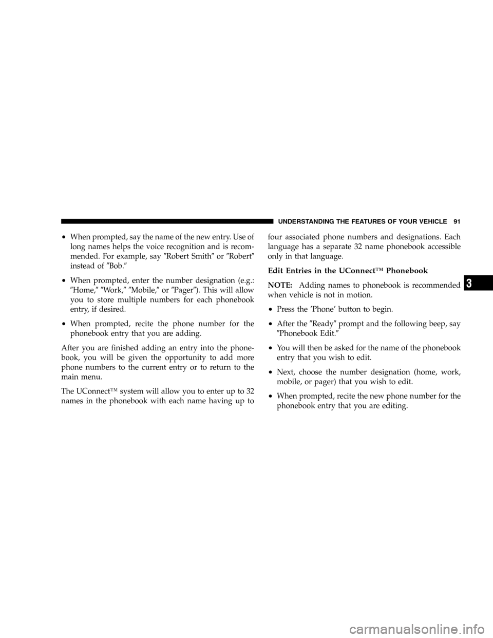 JEEP LIBERTY 2005 KJ / 1.G Owners Manual •When prompted, say the name of the new entry. Use of
long names helps the voice recognition and is recom-
mended. For example, sayRobert SmithorRobert
instead ofBob.
•When prompted, enter t