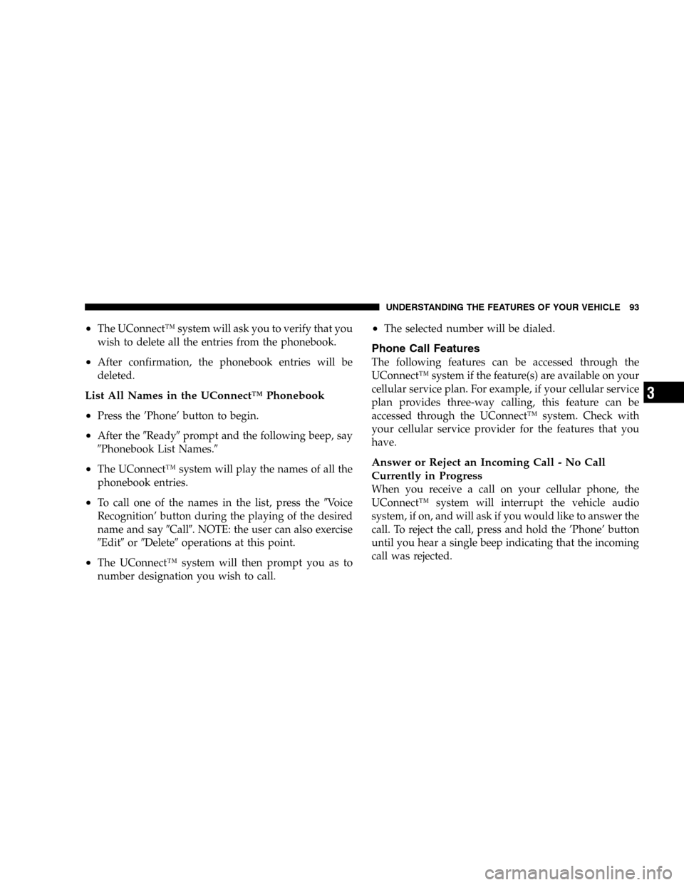 JEEP LIBERTY 2005 KJ / 1.G Owners Manual •The UConnect™ system will ask you to verify that you
wish to delete all the entries from the phonebook.
•After confirmation, the phonebook entries will be
deleted.
List All Names in the UConnec