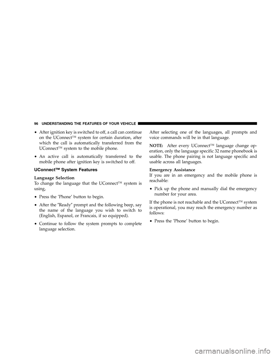 JEEP LIBERTY 2005 KJ / 1.G Owners Manual •After ignition key is switched to off, a call can continue
on the UConnect™ system for certain duration, after
which the call is automatically transferred from the
UConnect™ system to the mobil