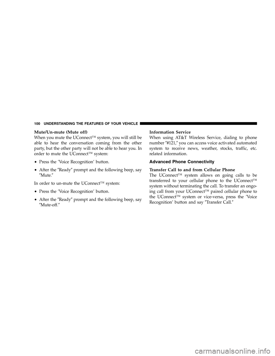 JEEP LIBERTY 2005 KJ / 1.G Owners Manual Mute/Un-mute (Mute off)
When you mute the UConnect™ system, you will still be
able to hear the conversation coming from the other
party, but the other party will not be able to hear you. In
order to