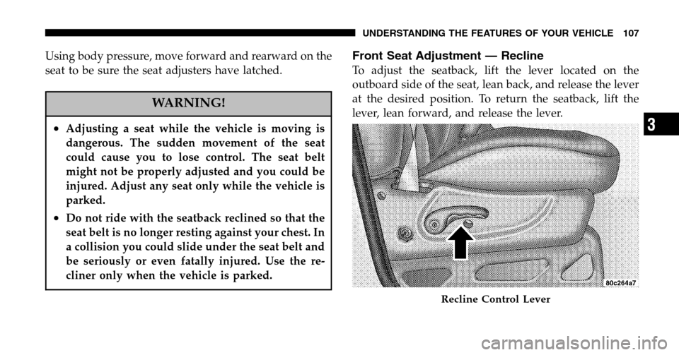 JEEP LIBERTY 2006 KJ / 1.G Owners Manual Using body pressure, move forward and rearward on the 
seat to be sure the seat adjusters have latched.
WARNING!
•Adjusting a seat while the vehicle is moving is
dangerous. The sudden movement of th