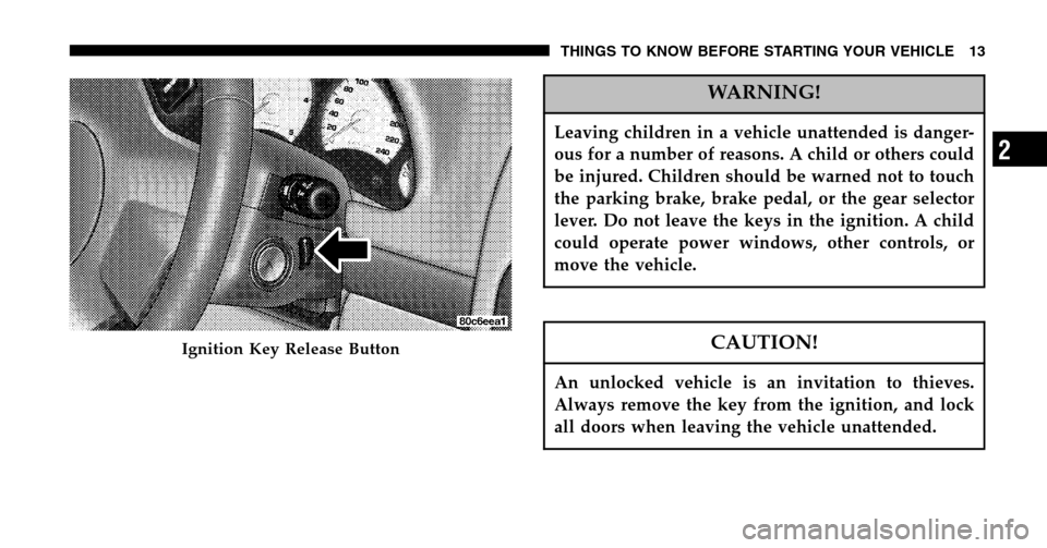 JEEP LIBERTY 2006 KJ / 1.G User Guide WARNING!
Leaving children in a vehicle unattended is danger- 
ous for a number of reasons. A child or others could
be injured. Children should be warned not to touch
the parking brake, brake pedal, or