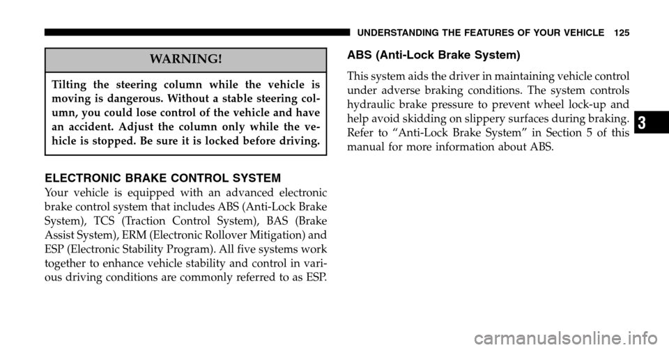 JEEP LIBERTY 2006 KJ / 1.G Owners Manual WARNING!
Tilting the steering column while the vehicle is 
moving is dangerous. Without a stable steering col-
umn, you could lose control of the vehicle and have
an accident. Adjust the column only w