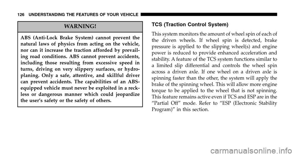 JEEP LIBERTY 2006 KJ / 1.G Owners Manual WARNING!
ABS (Anti-Lock Brake System) cannot prevent the 
natural laws of physics from acting on the vehicle,
nor can it increase the traction afforded by prevail-
ing road conditions. ABS cannot prev